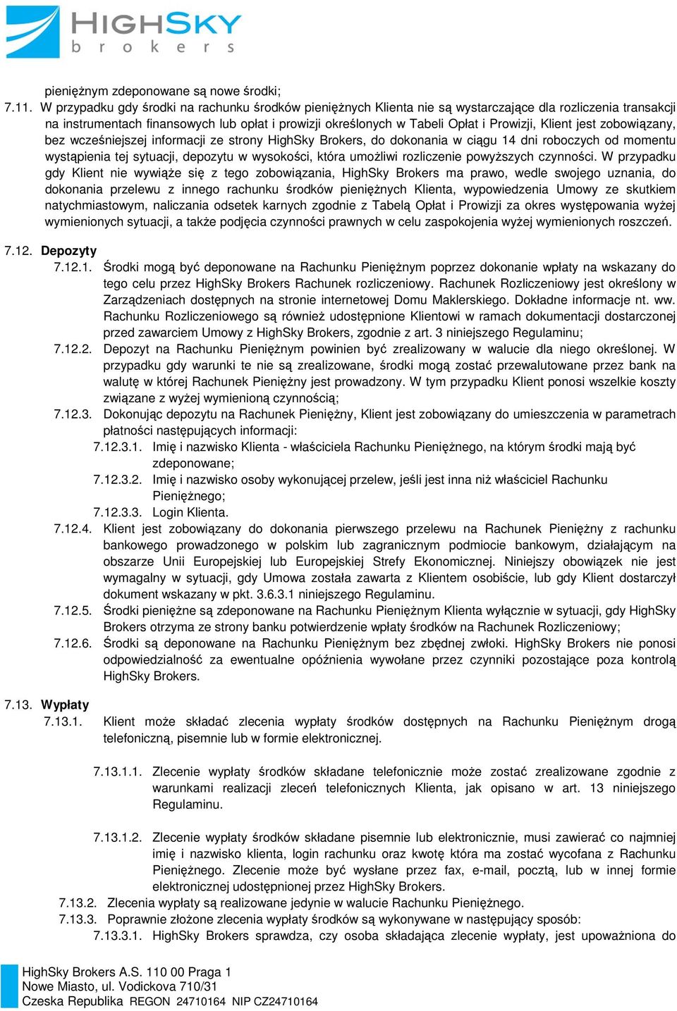 Klient jest zobowiązany, bez wcześniejszej informacji ze strony HighSky Brokers, do dokonania w ciągu 14 dni roboczych od momentu wystąpienia tej sytuacji, depozytu w wysokości, która umożliwi