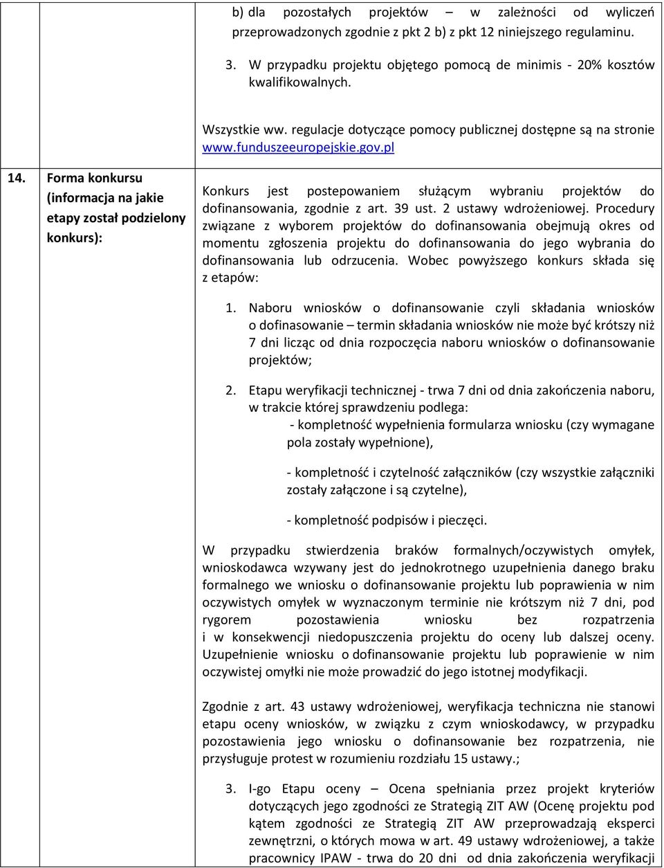 Forma konkursu (informacja na jakie etapy został podzielony konkurs): Konkurs jest postepowaniem służącym wybraniu projektów do dofinansowania, zgodnie z art. 39 ust. 2 ustawy wdrożeniowej.