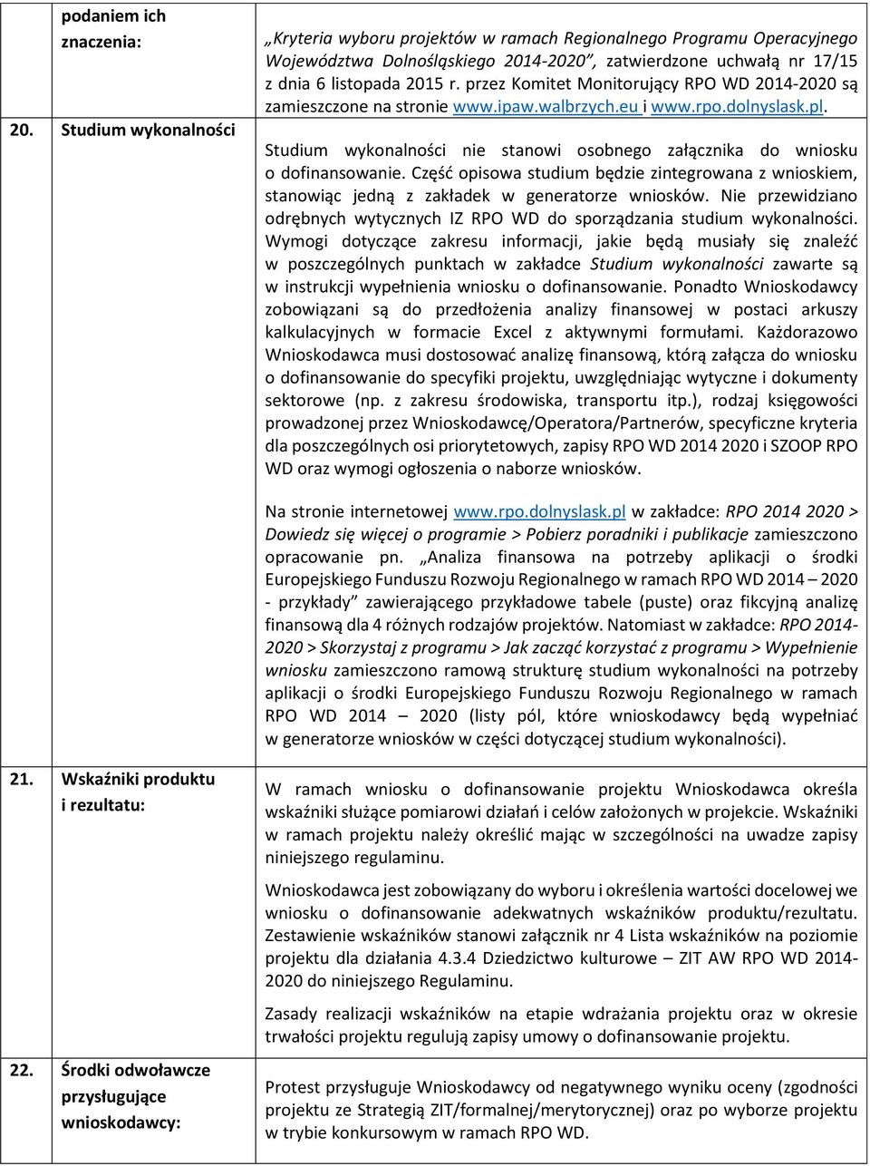 przez Komitet Monitorujący RPO WD 2014-2020 są zamieszczone na stronie www.ipaw.walbrzych.eu i www.rpo.dolnyslask.pl. Studium wykonalności nie stanowi osobnego załącznika do wniosku o dofinansowanie.