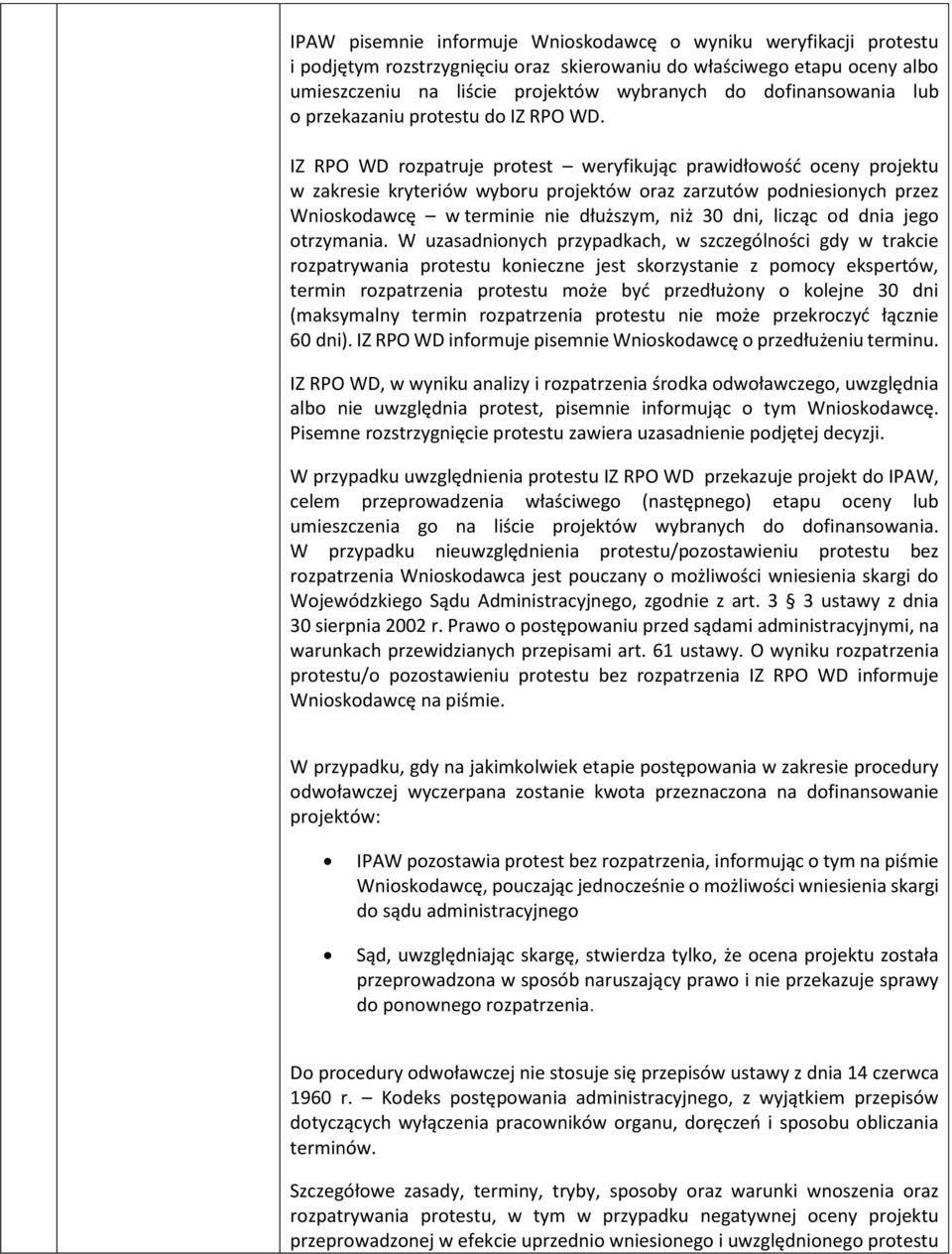 IZ RPO WD rozpatruje protest weryfikując prawidłowość oceny projektu w zakresie kryteriów wyboru projektów oraz zarzutów podniesionych przez Wnioskodawcę w terminie nie dłuższym, niż 30 dni, licząc