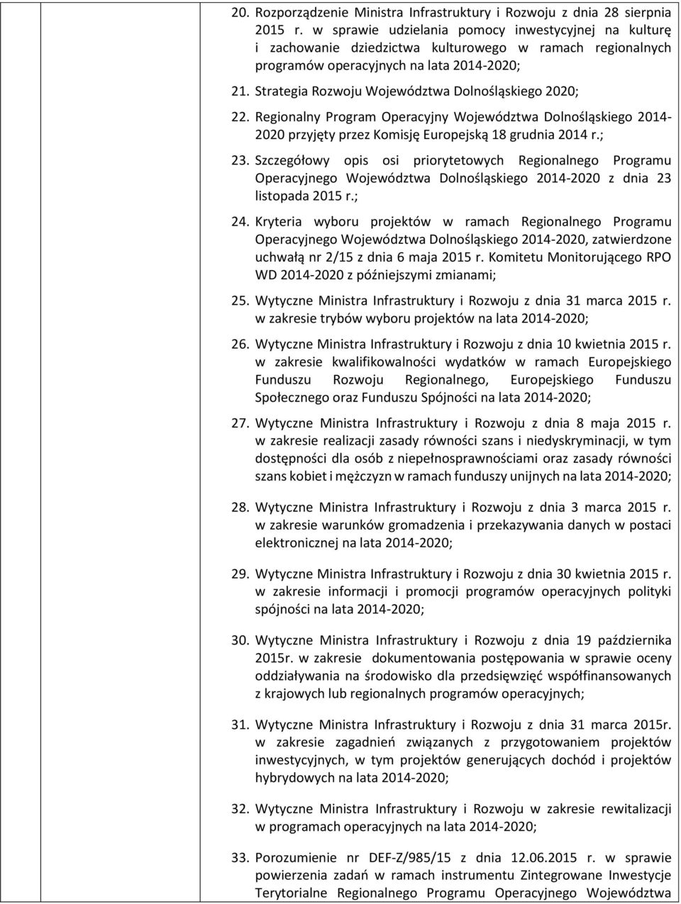 Strategia Rozwoju Województwa Dolnośląskiego 2020; 22. Regionalny Program Operacyjny Województwa Dolnośląskiego 2014-2020 przyjęty przez Komisję Europejską 18 grudnia 2014 r.; 23.