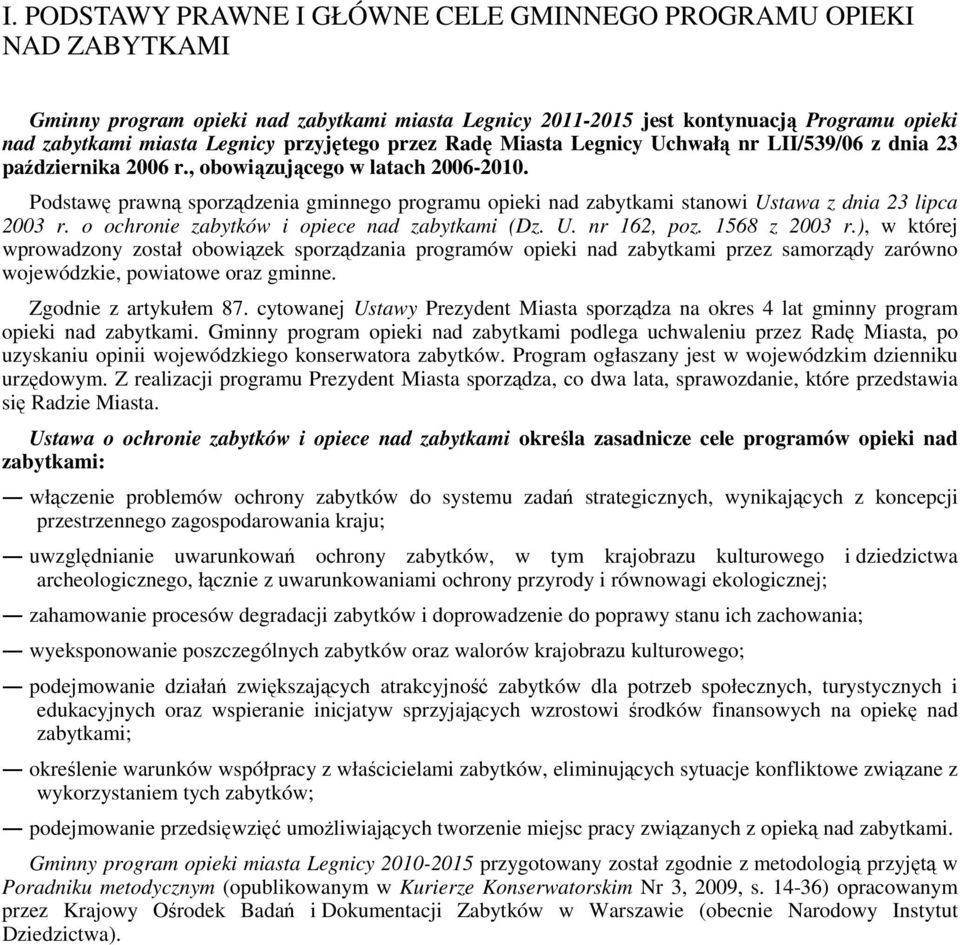 Podstawę prawną sporządzenia gminnego programu opieki nad zabytkami stanowi Ustawa z dnia 23 lipca 2003 r. o ochronie zabytków i opiece nad zabytkami (Dz. U. nr 162, poz. 1568 z 2003 r.