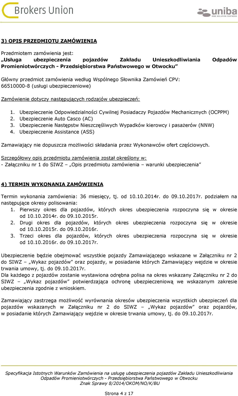 Ubezpieczenie Odpowiedzialności Cywilnej Posiadaczy Pojazdów Mechanicznych (OCPPM) 2. Ubezpieczenie Auto Casco (AC) 3. Ubezpieczenie Następstw Nieszczęśliwych Wypadków kierowcy i pasażerów (NNW) 4.