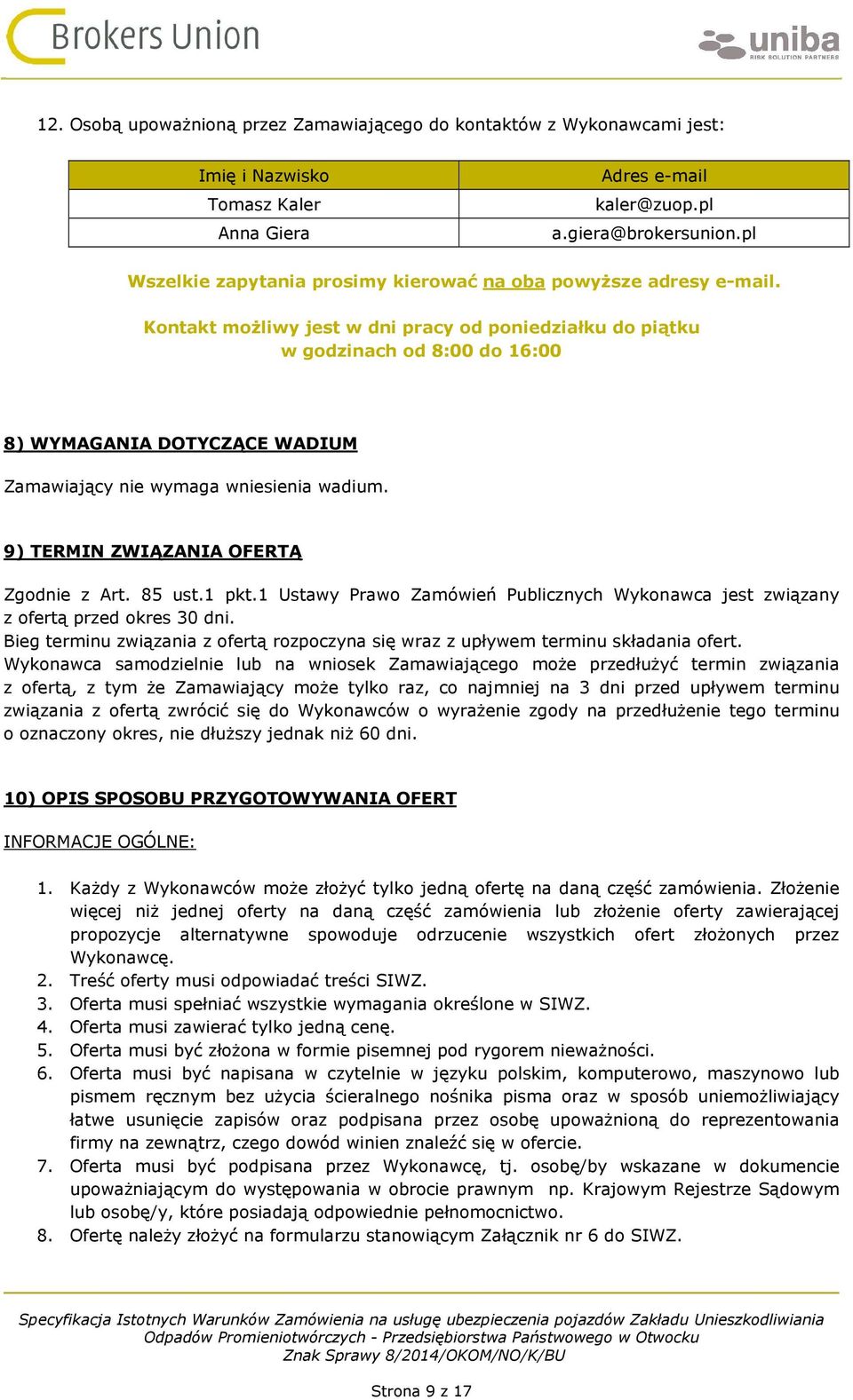 Kontakt możliwy jest w dni pracy od poniedziałku do piątku w godzinach od 8:00 do 16:00 8) WYMAGANIA DOTYCZĄCE WADIUM Zamawiający nie wymaga wniesienia wadium.