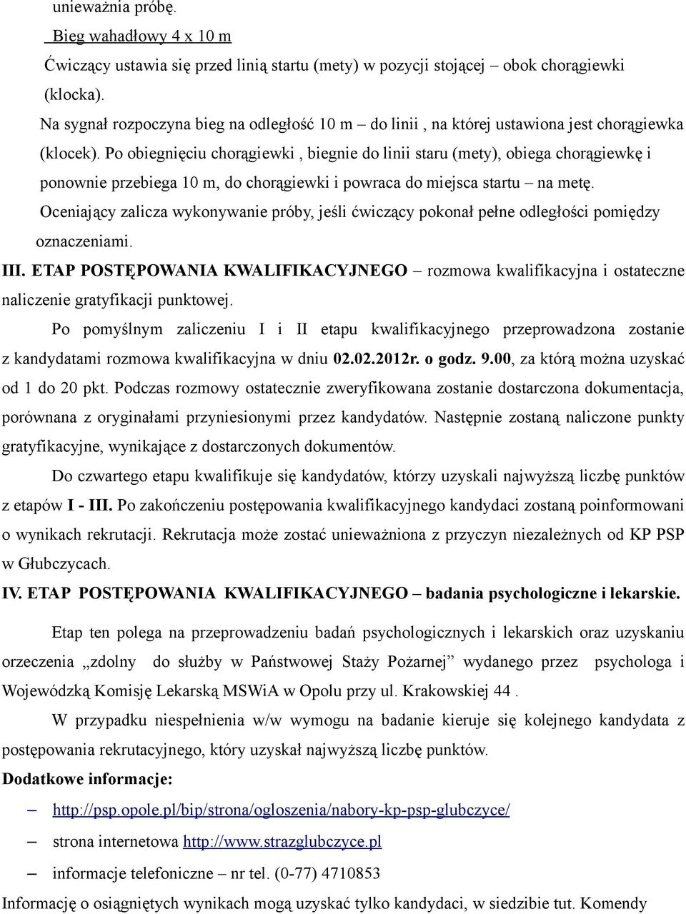 Po obiegnięciu chorągiewki, biegnie do linii staru (mety), obiega chorągiewkę i ponownie przebiega 10 m, do chorągiewki i powraca do miejsca startu na metę.