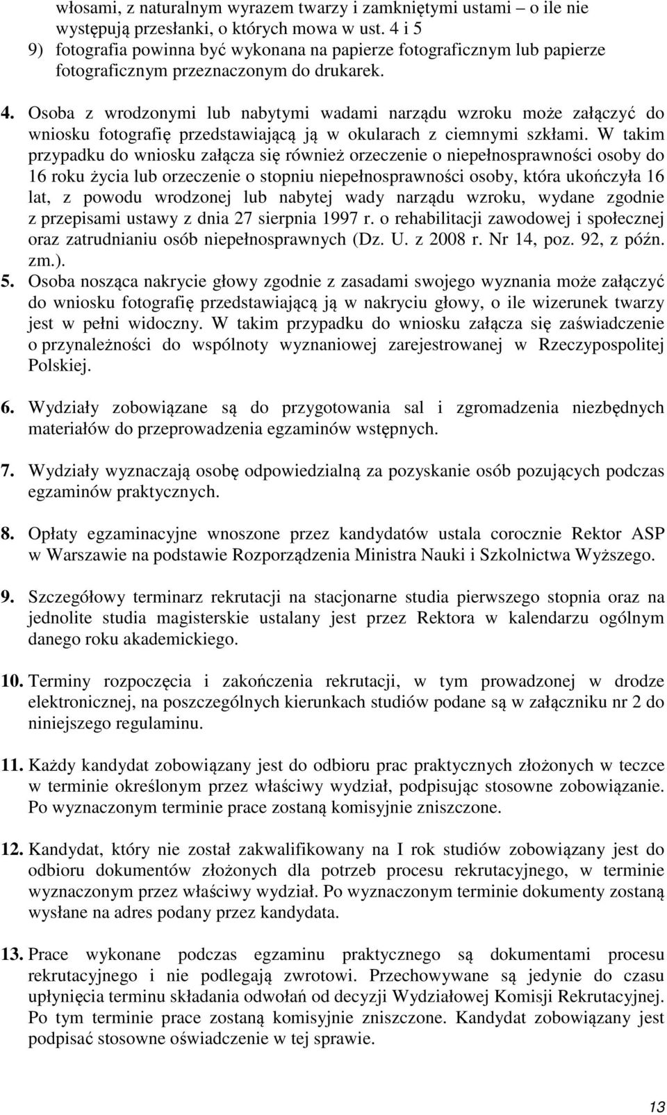 Osoba z wrodzonymi lub nabytymi wadami narządu wzroku może załączyć do wniosku fotografię przedstawiającą ją w okularach z ciemnymi szkłami.