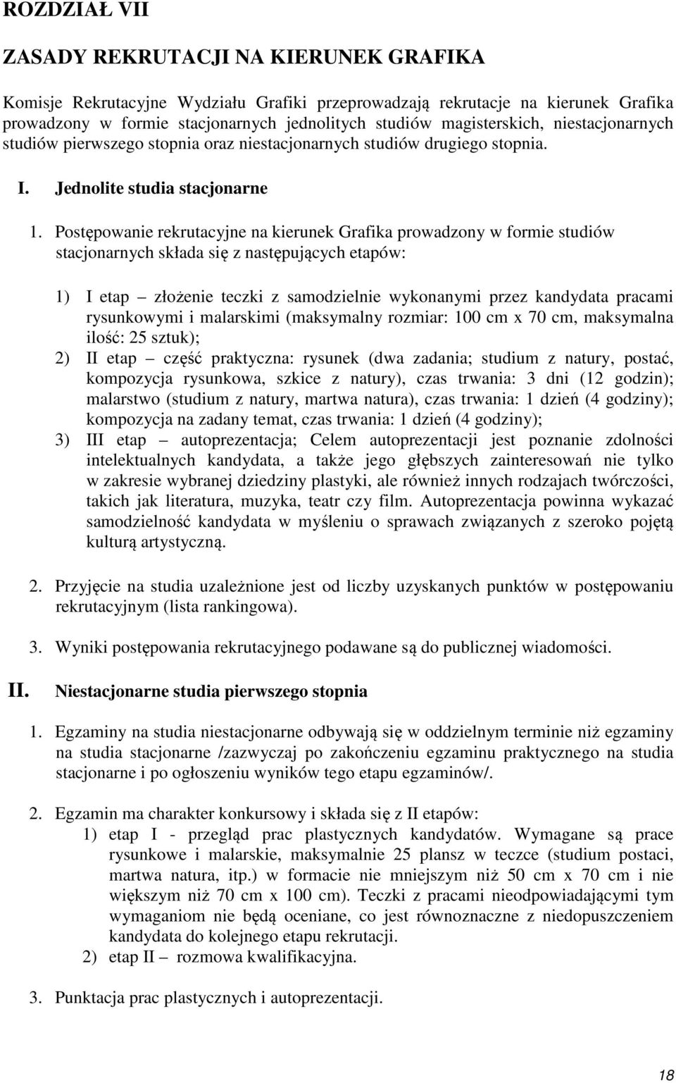 Postępowanie rekrutacyjne na kierunek Grafika prowadzony w formie studiów stacjonarnych składa się z następujących etapów: 1) I etap złożenie teczki z samodzielnie wykonanymi przez kandydata pracami