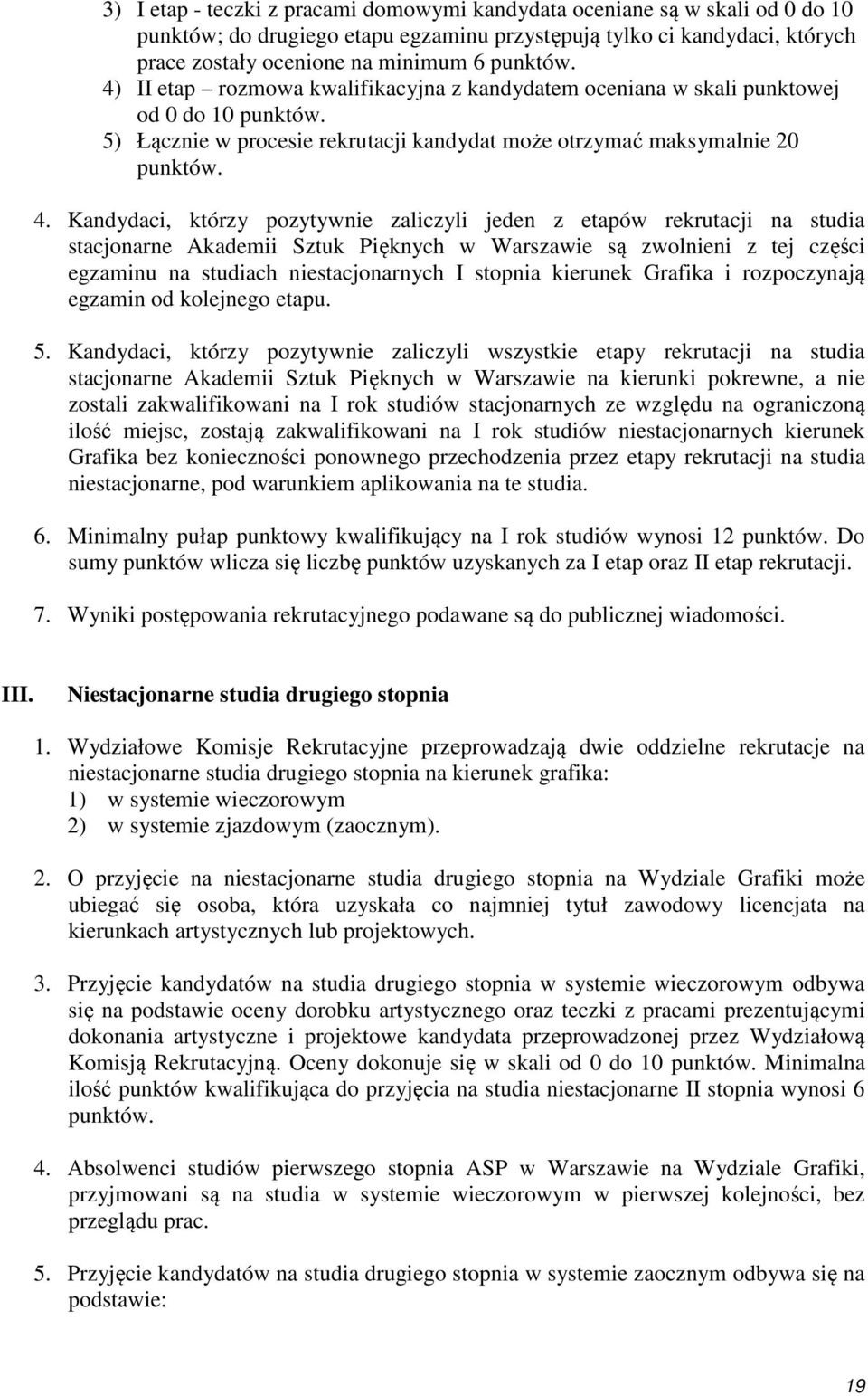 Kandydaci, którzy pozytywnie zaliczyli jeden z etapów rekrutacji na studia stacjonarne Akademii Sztuk Pięknych w Warszawie są zwolnieni z tej części egzaminu na studiach niestacjonarnych I stopnia