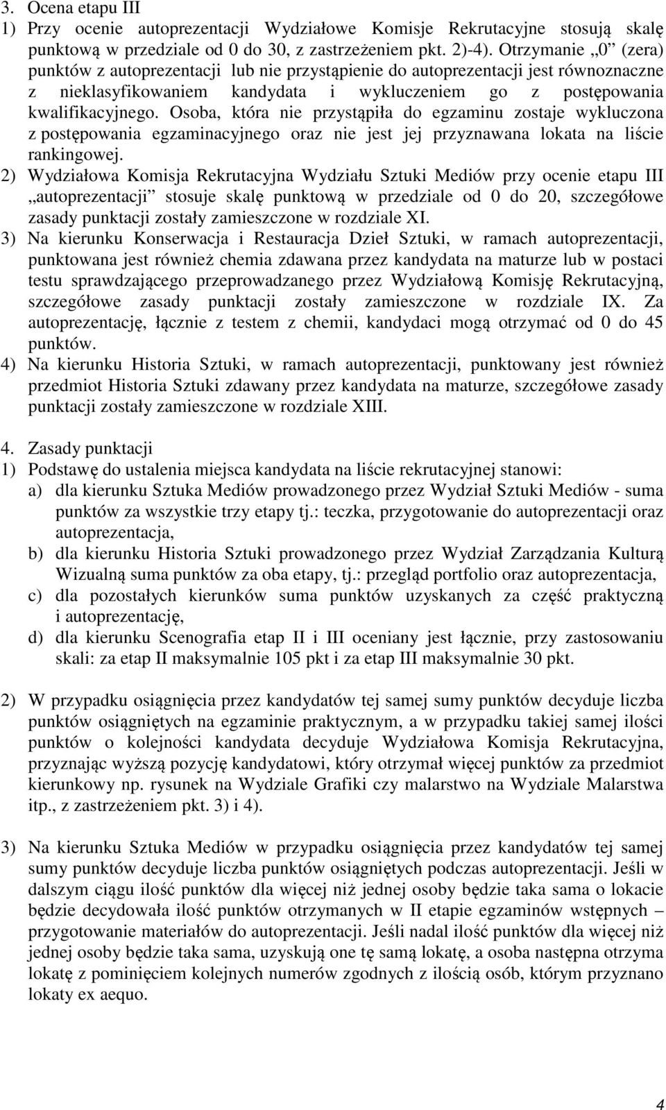 Osoba, która nie przystąpiła do egzaminu zostaje wykluczona z postępowania egzaminacyjnego oraz nie jest jej przyznawana lokata na liście rankingowej.