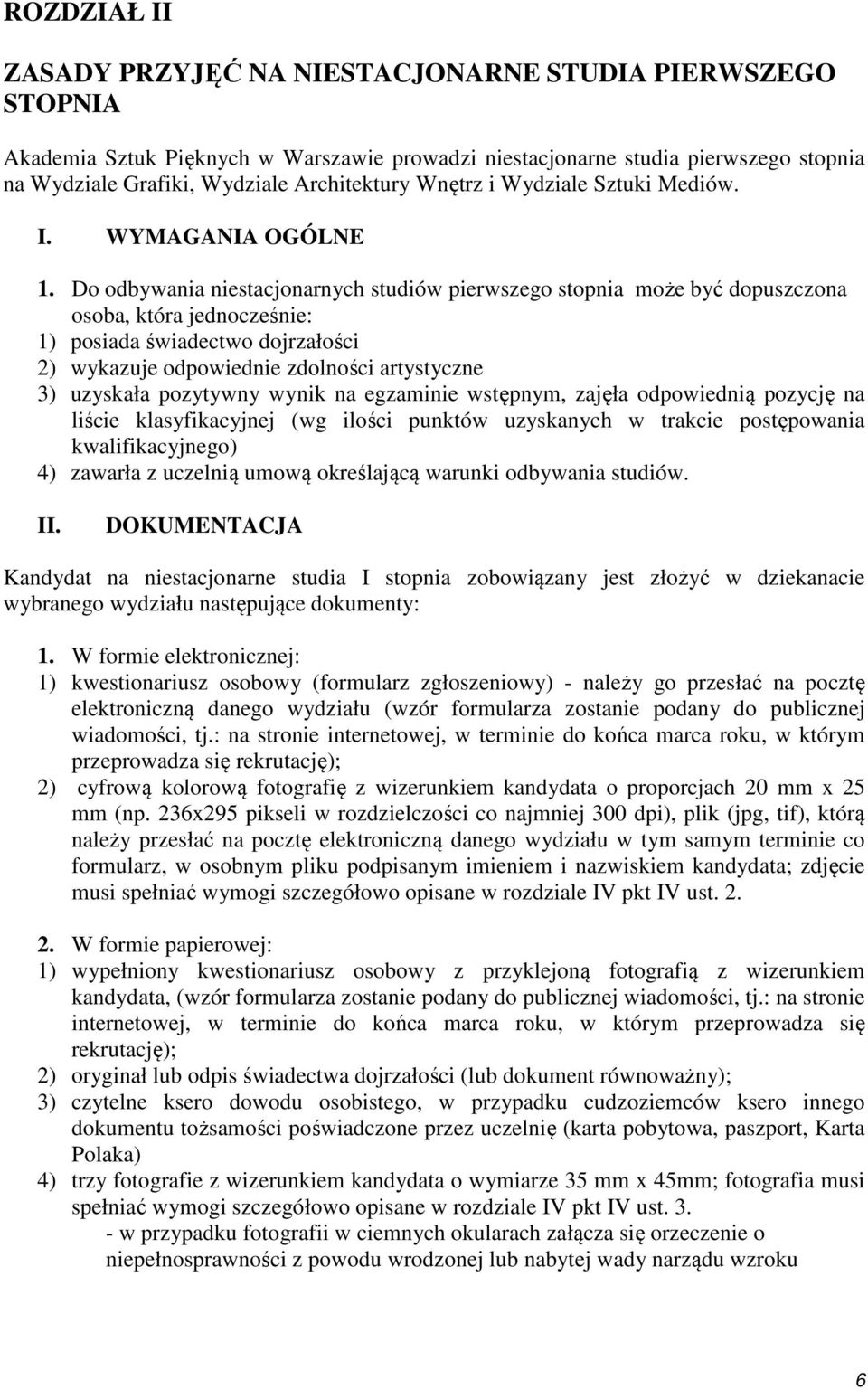 Do odbywania niestacjonarnych studiów pierwszego stopnia może być dopuszczona osoba, która jednocześnie: 1) posiada świadectwo dojrzałości 2) wykazuje odpowiednie zdolności artystyczne 3) uzyskała