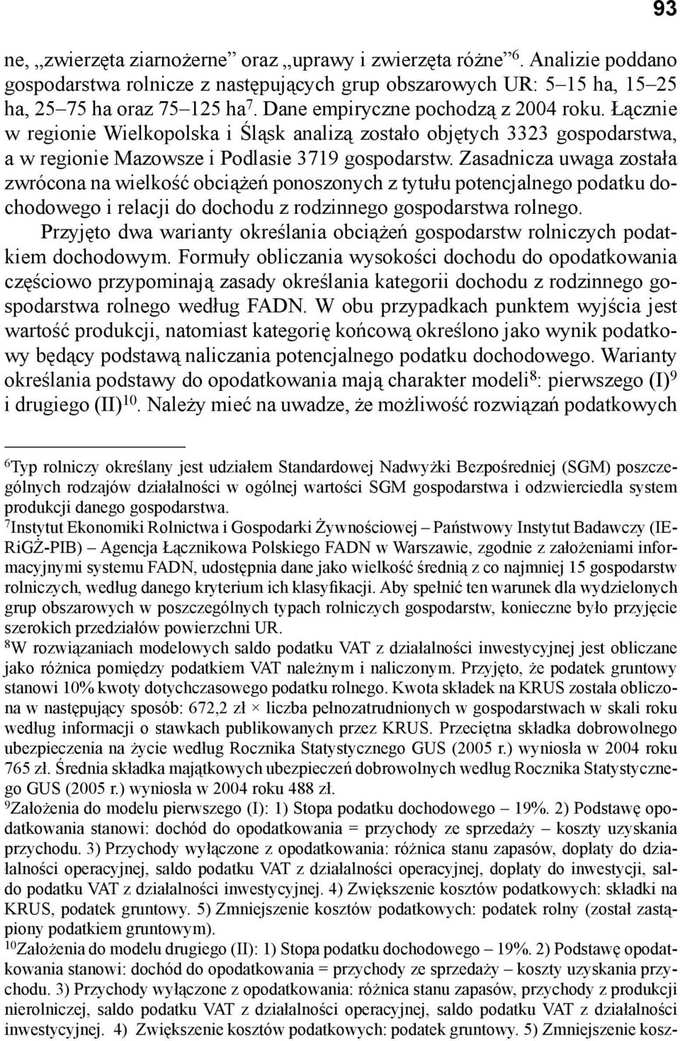 Zasadnicza uwaga została zwrócona na wielkość obciążeń ponoszonych z tytułu potencjalnego podatku dochodowego i relacji do dochodu z rodzinnego gospodarstwa rolnego.