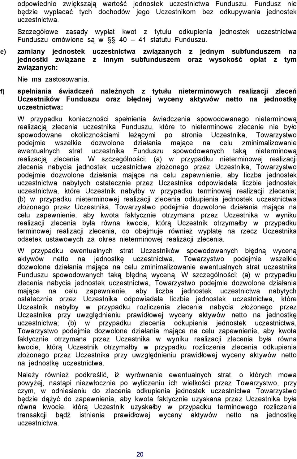 e) zamiany jednostek uczestnictwa związanych z jednym subfunduszem na jednostki związane z innym subfunduszem oraz wysokość opłat z tym związanych: Nie ma zastosowania.