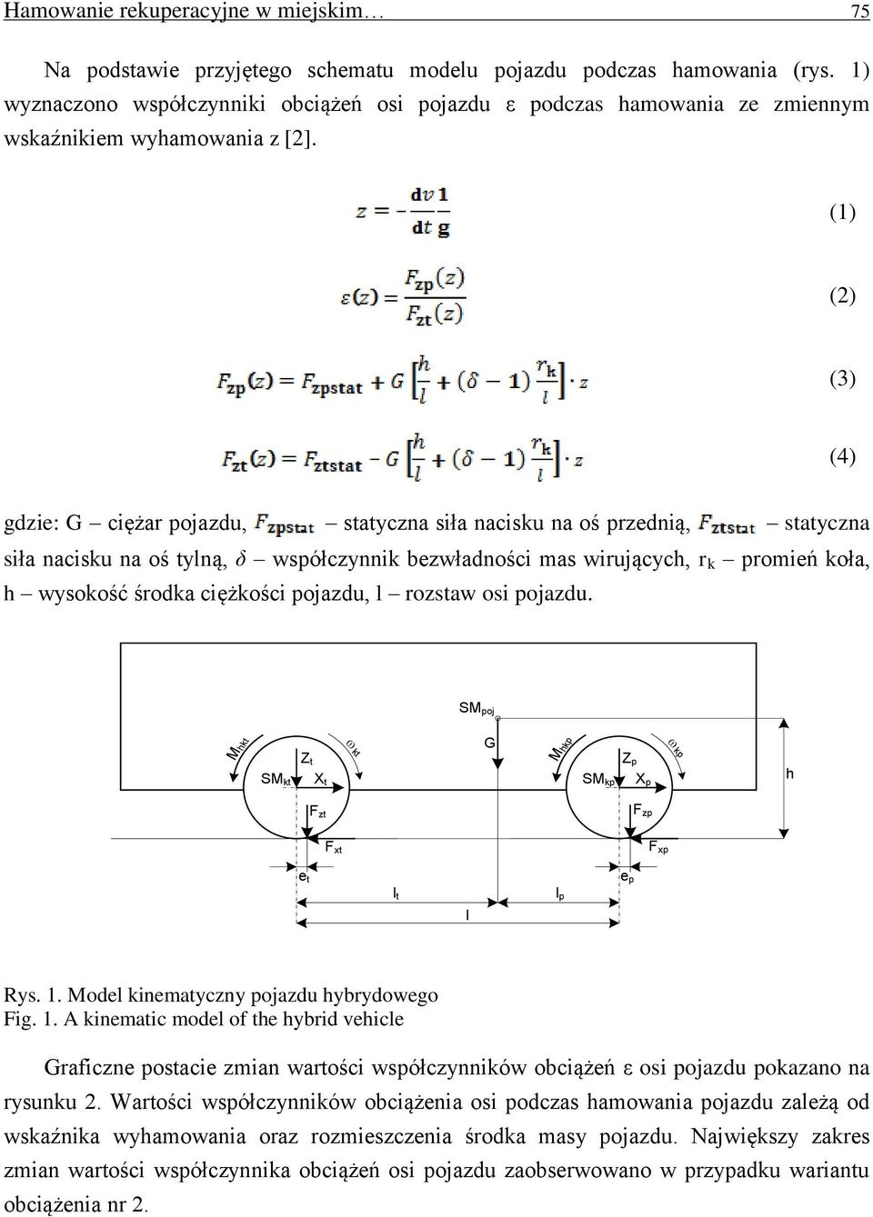 (1) (2) (3) (4) gdie: G ciężar pojadu, statycna siła nacisku na oś prednią, statycna siła nacisku na oś tylną, δ współcynnik bewładności mas wirujących, r k promień koła, h wysokość środka ciężkości