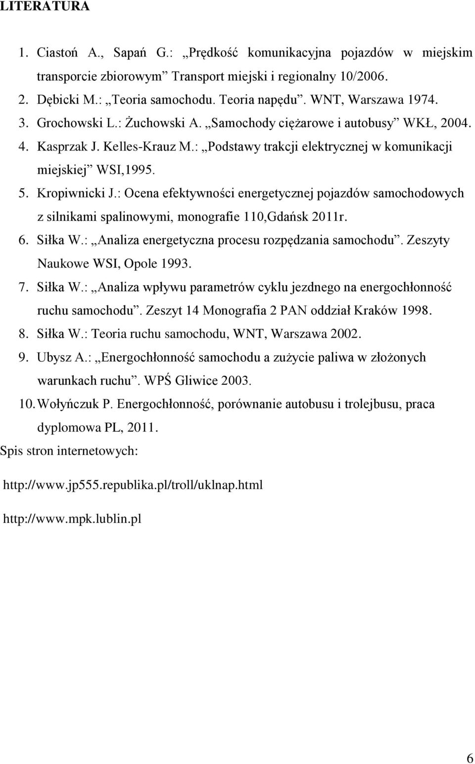 Kropiwnicki J.: Ocena efektywności energetycznej pojazdów samochodowych z silnikami spalinowymi, monografie 110,Gdańsk 2011r. 6. Siłka W.: Analiza energetyczna procesu rozpędzania samochodu.