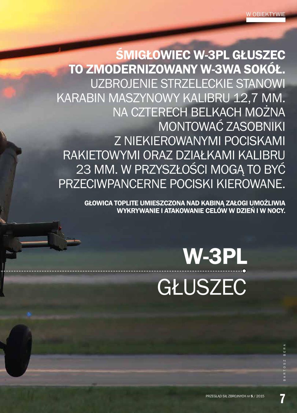 NA CZTERECH BELKACH MOŻNA MONTOWAĆ ZASOBNIKI Z NIEKIEROWANYMI POCISKAMI RAKIETOWYMI ORAZ DZIAŁKAMI KALIBRU 23 MM.