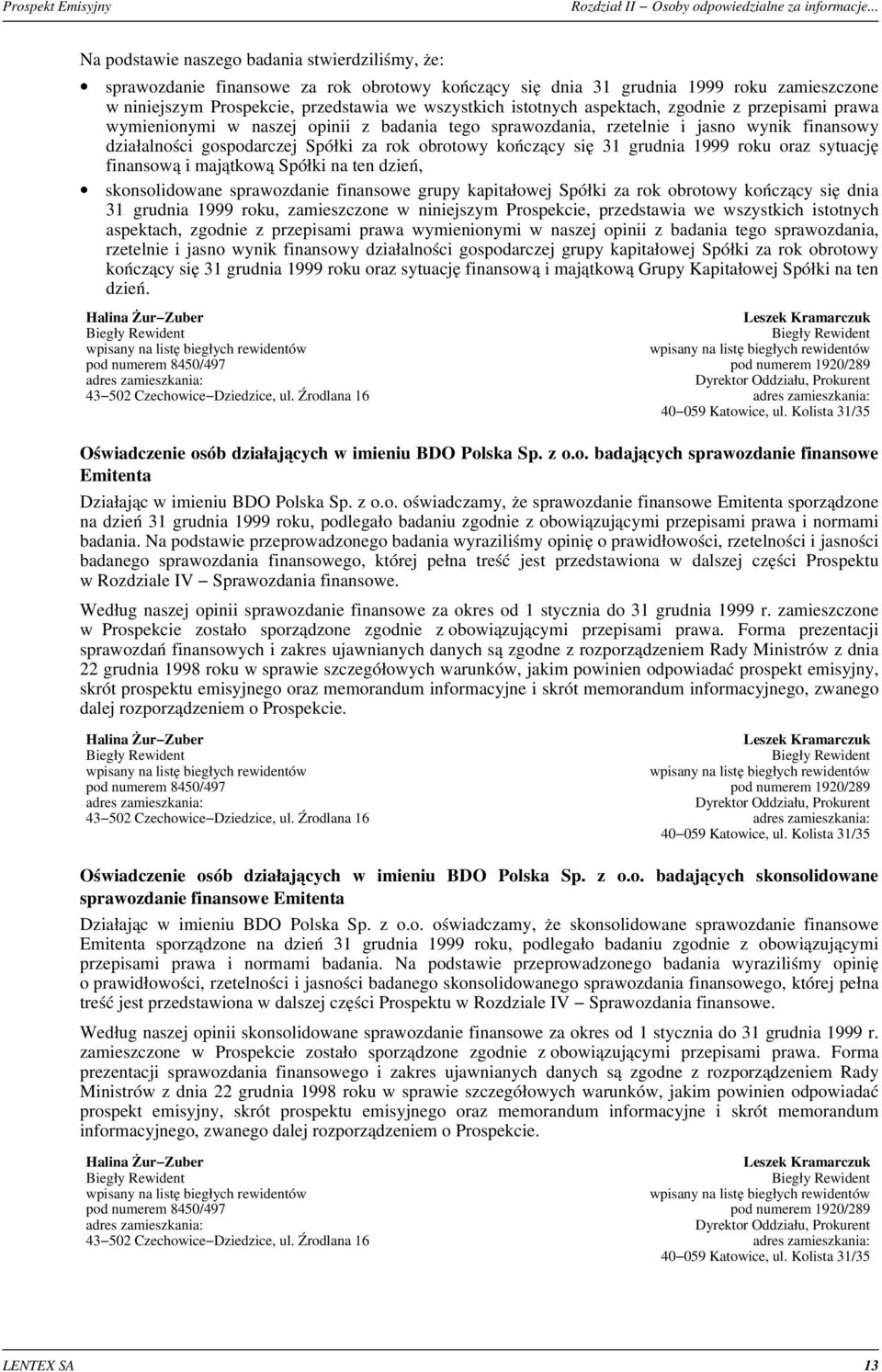 istotnych aspektach, zgodnie z przepisami prawa wymienionymi w naszej opinii z badania tego sprawozdania, rzetelnie i jasno wynik finansowy dzia³alnoœci gospodarczej Spó³ki za rok obrotowy koñcz¹cy