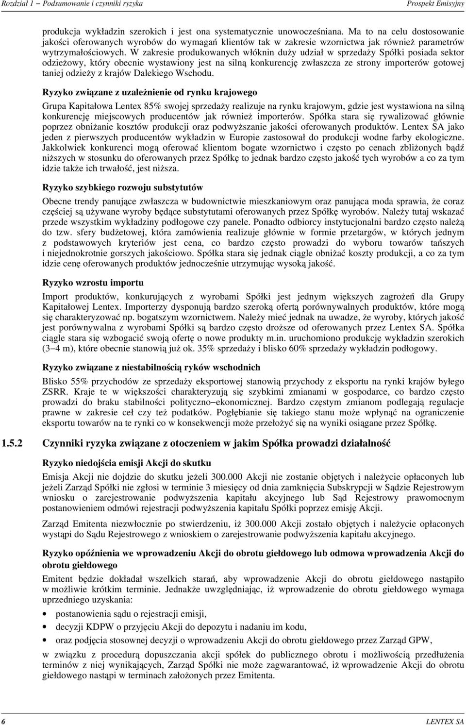 W zakresie produkowanych w³óknin du y udzia³ w sprzeda y Spó³ki posiada sektor odzie owy, który obecnie wystawiony jest na siln¹ konkurencjê zw³aszcza ze strony importerów gotowej taniej odzie y z