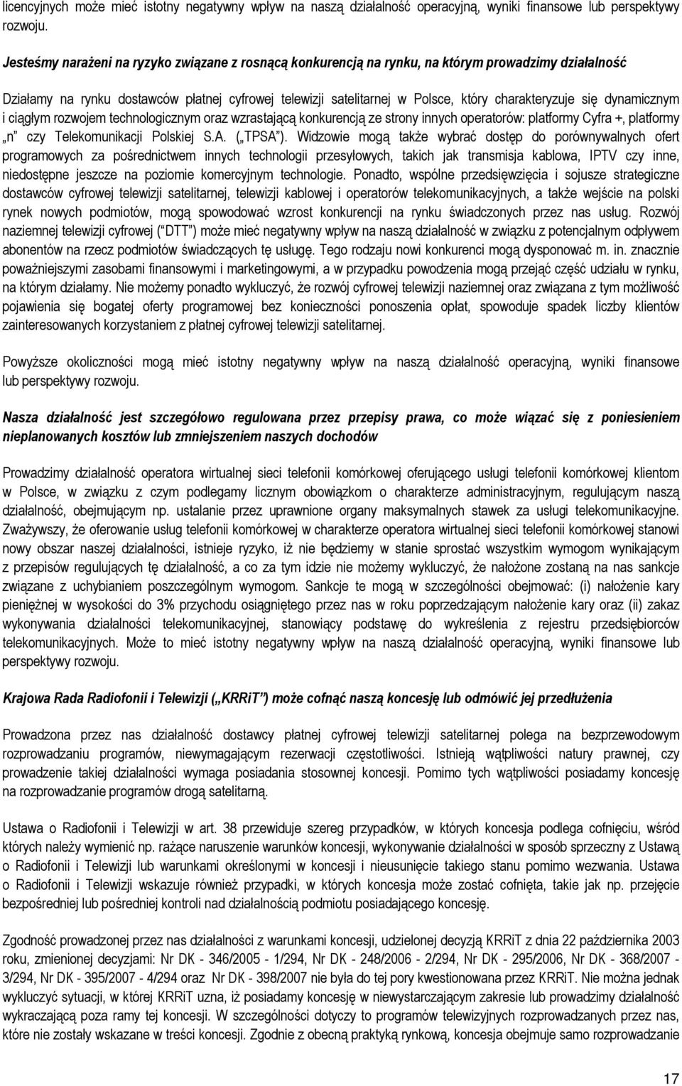 charakteryzuje się dynamicznym i ciągłym rozwojem technologicznym oraz wzrastającą konkurencją ze strony innych operatorów: platformy Cyfra +, platformy n czy Telekomunikacji Polskiej S.A. ( TPSA ).