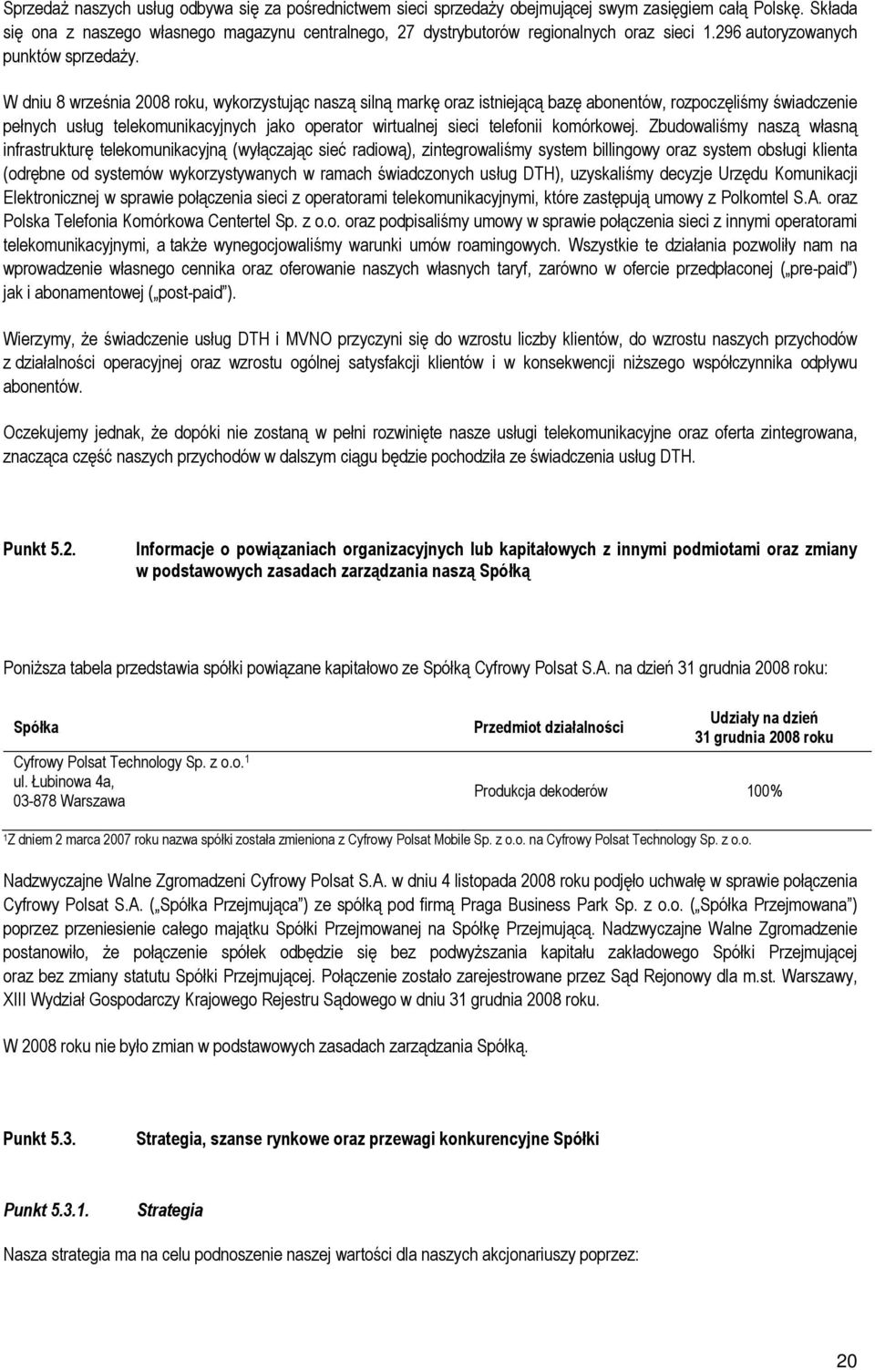 W dniu 8 września 2008 roku, wykorzystując naszą silną markę oraz istniejącą bazę abonentów, rozpoczęliśmy świadczenie pełnych usług telekomunikacyjnych jako operator wirtualnej sieci telefonii