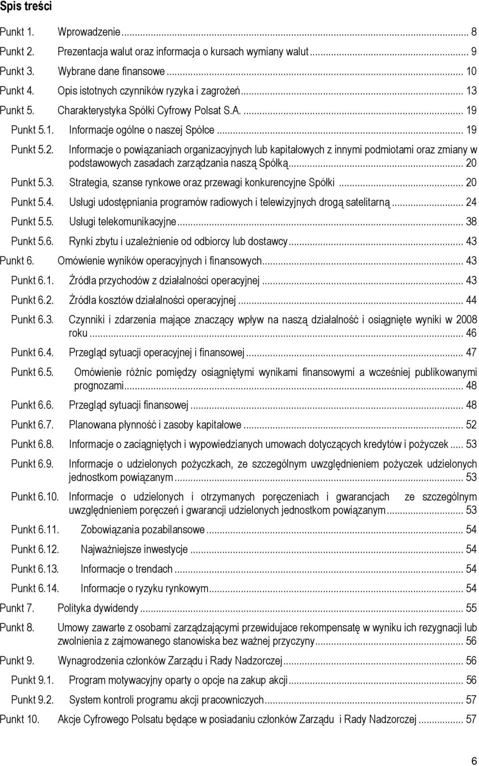 Informacje o powiązaniach organizacyjnych lub kapitałowych z innymi podmiotami oraz zmiany w podstawowych zasadach zarządzania naszą Spółką... 20 Punkt 5.3.