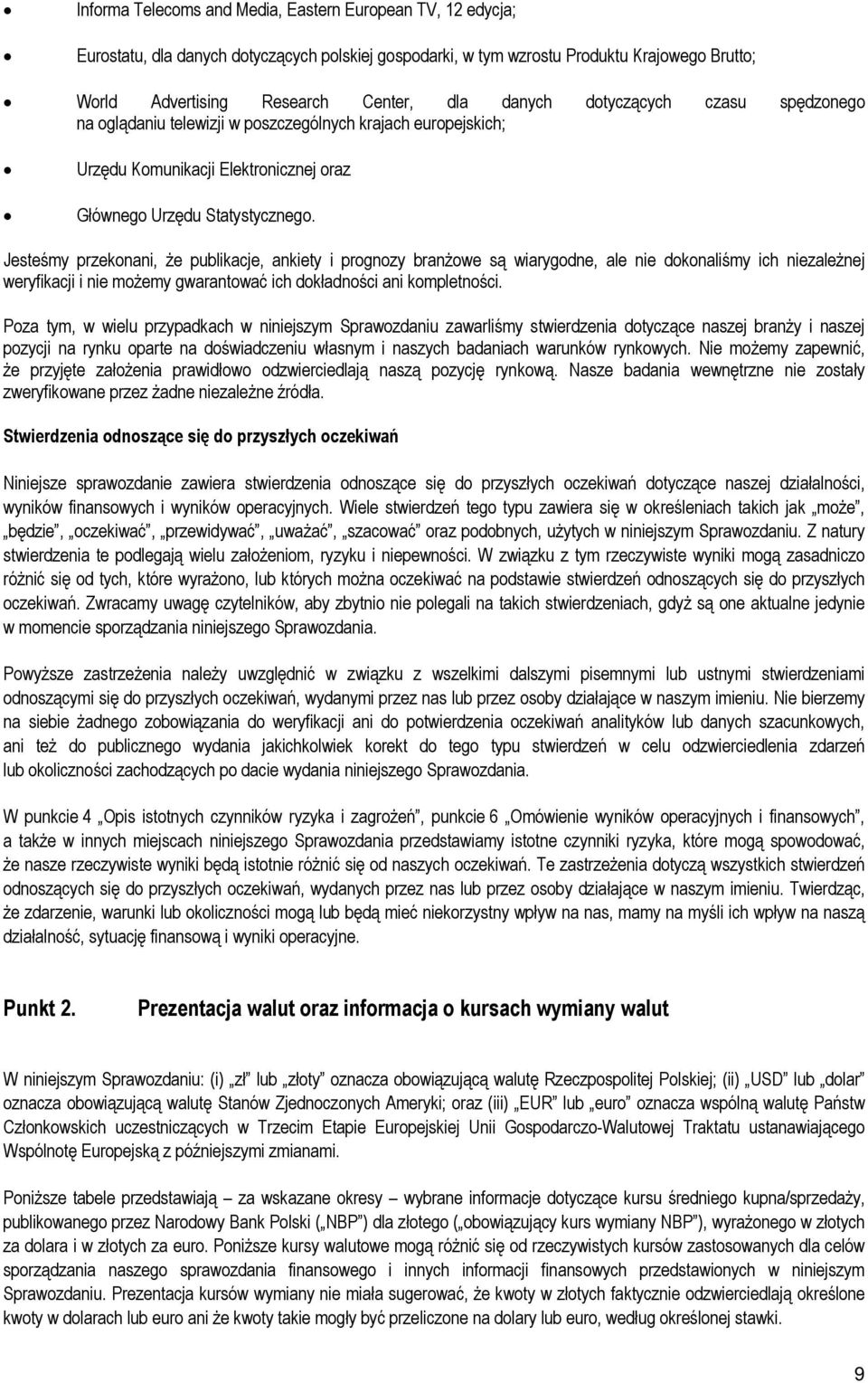 Jesteśmy przekonani, że publikacje, ankiety i prognozy branżowe są wiarygodne, ale nie dokonaliśmy ich niezależnej weryfikacji i nie możemy gwarantować ich dokładności ani kompletności.