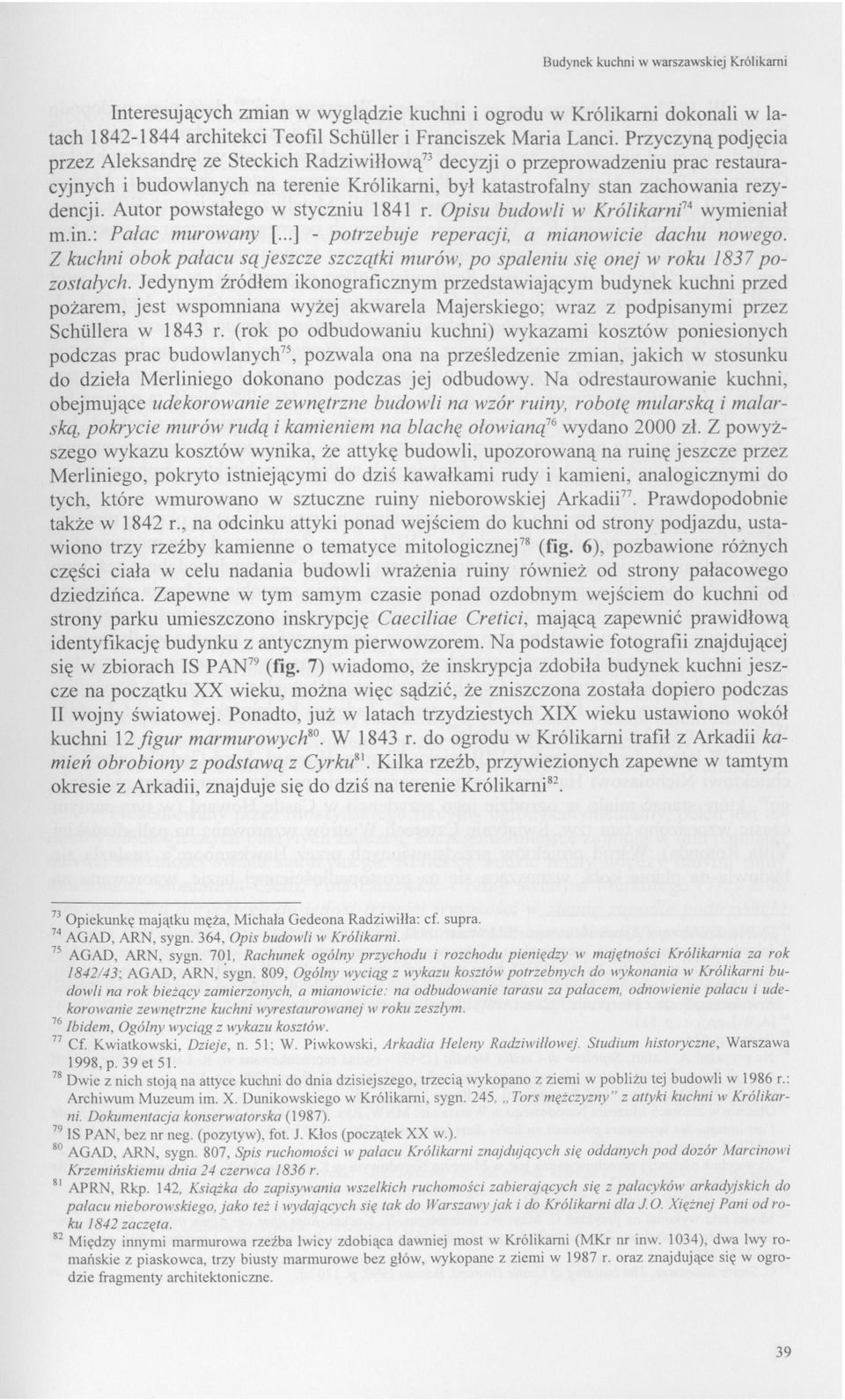 Autor powstałego w styczniu 1841 r. Opisu budowli w Królikarni 74 wymieniał m.in.: Pałac murowany [...] - potrzebuje reperacji, a mianowicie dachu nowego.