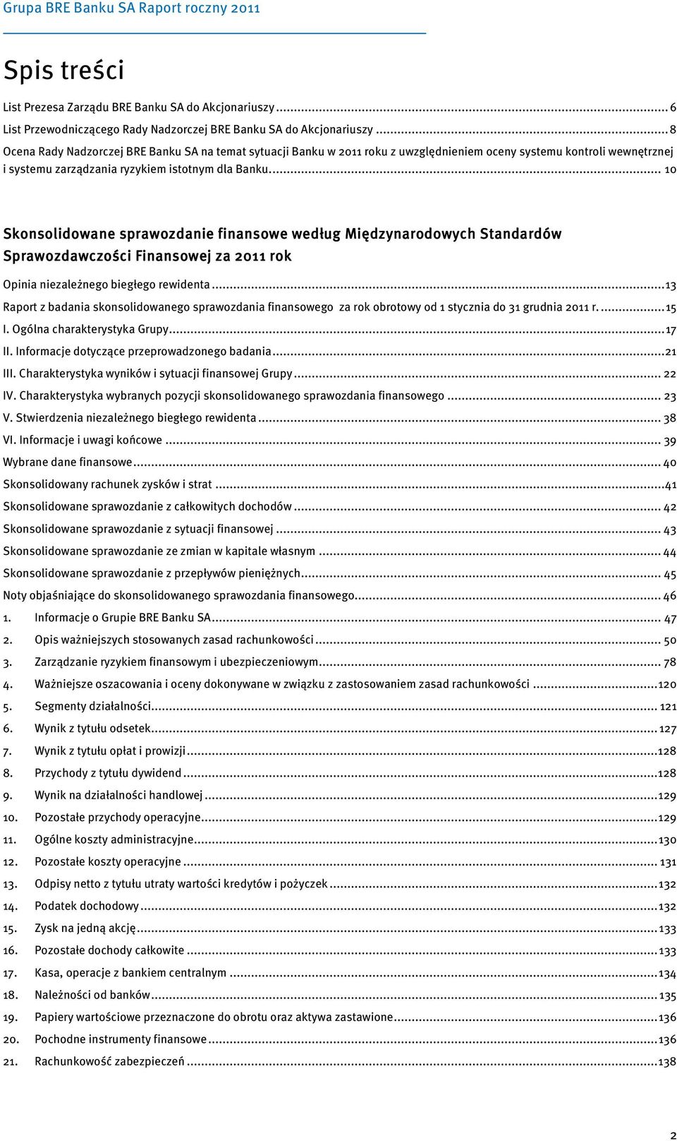 ... 10 Skonsolidowane ne sprawozdanie finansowe według Międzynarodowych Standardów Sprawozdawczości Finansowej za 2011 rok Opinia niezależnego biegłego rewidenta.