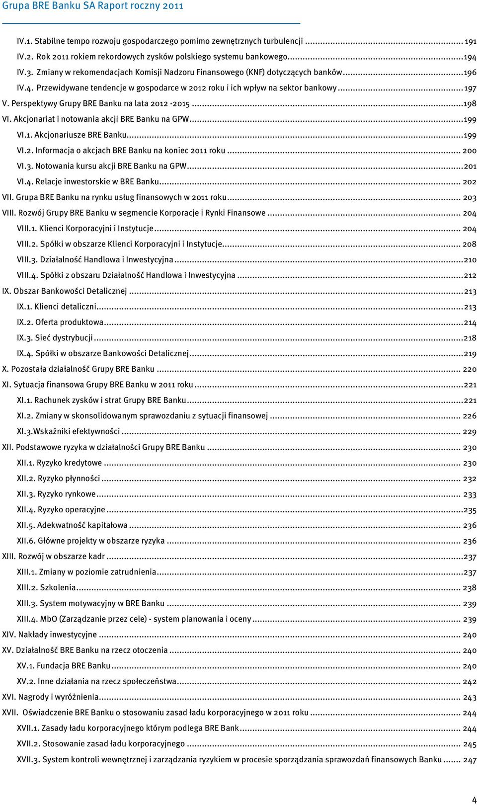 Perspektywy Grupy BRE Banku na lata 2012-2015... 198 VI. Akcjonariat i notowania akcji BRE Banku na GPW... 199 VI.1. Akcjonariusze BRE Banku... 199 VI.2. Informacja o akcjach BRE Banku na koniec 2011 roku.