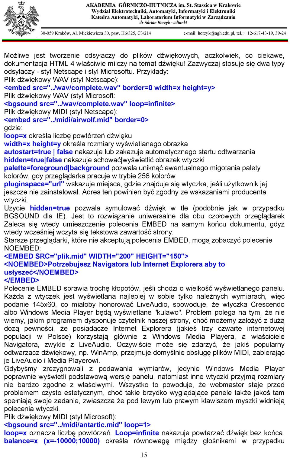 wav" border=0 width=x height=y> Plik dźwiękowy WAV (styl Microsoft: <bgsound src="../wav/complete.wav" loop=infinite> Plik dźwiękowy MIDI (styl Netscape): <embed src="../midi/airwolf.