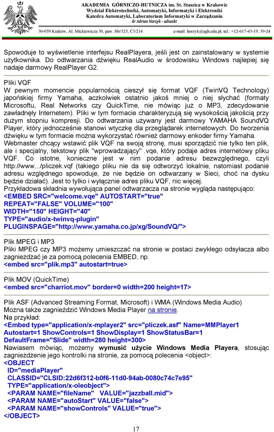 QuickTime, nie mówiąc już o MP3, zdecydowanie zawładnęły Internetem). Pliki w tym formacie charakteryzują się wysokością jakością przy dużym stopniu kompresji.