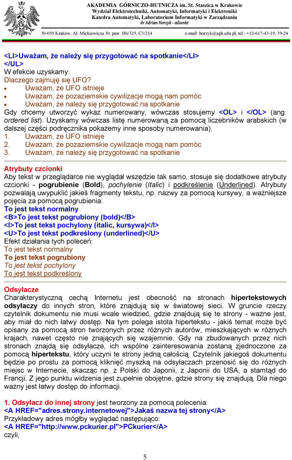 ordered list). Uzyskamy wówczas listę numerowaną za pomocą liczebników arabskich (w dalszej części podręcznika pokażemy inne sposoby numerowania). 1. Uważam, że UFO istnieje 2.