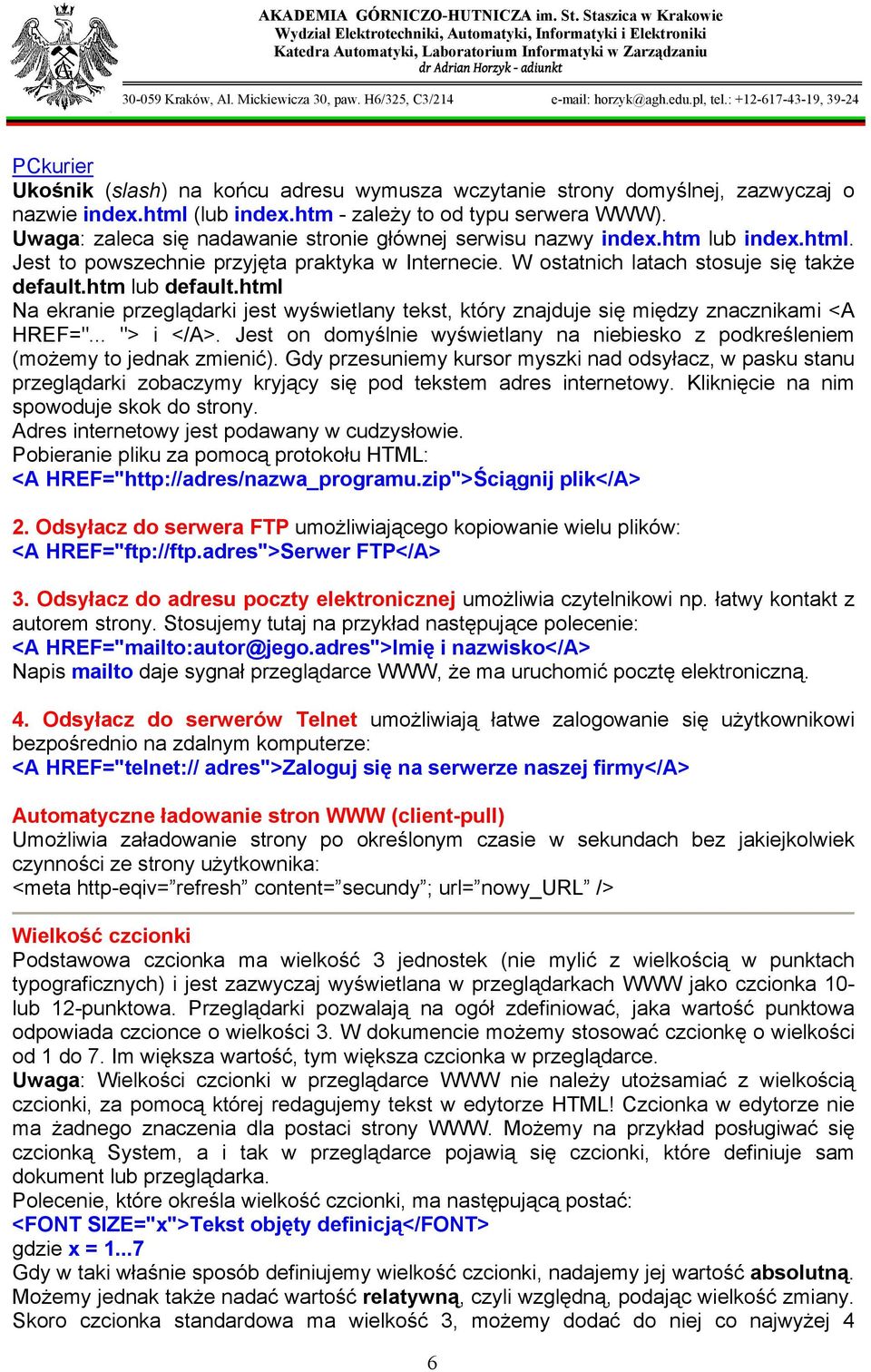 html Na ekranie przeglądarki jest wyświetlany tekst, który znajduje się między znacznikami <A HREF="... "> i </A>.