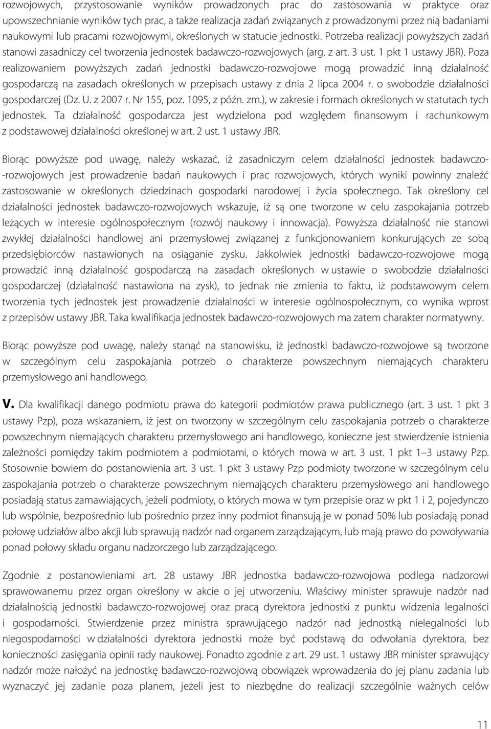 1 pkt 1 ustawy JBR). Poza realizowaniem powyższych zadań jednostki badawczo-rozwojowe mogą prowadzić inną działalność gospodarczą na zasadach określonych w przepisach ustawy z dnia 2 lipca 2004 r.