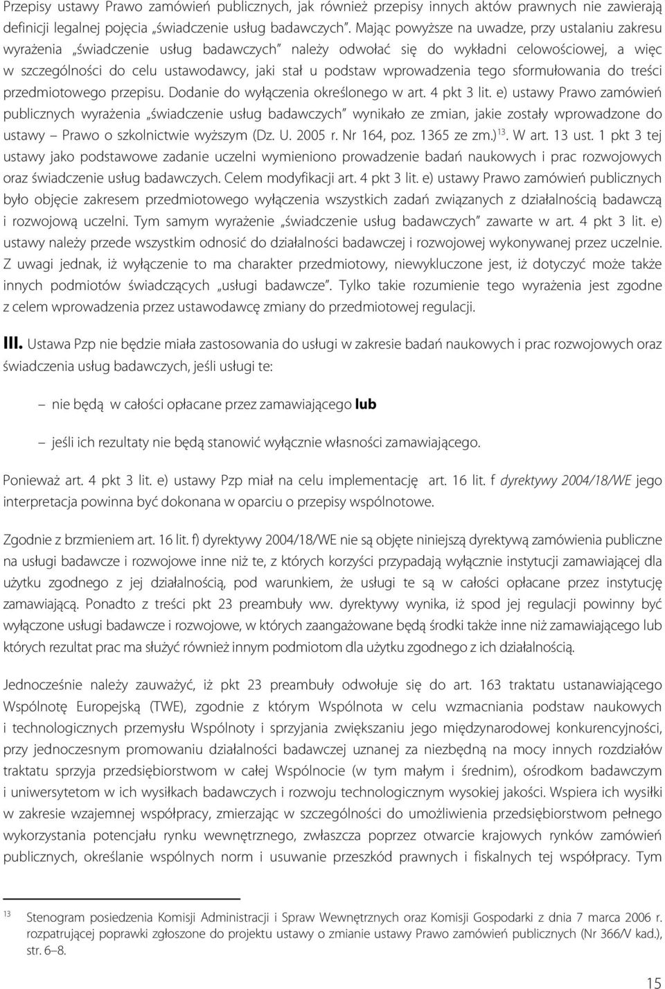 wprowadzenia tego sformułowania do treści przedmiotowego przepisu. Dodanie do wyłączenia określonego w art. 4 pkt 3 lit.