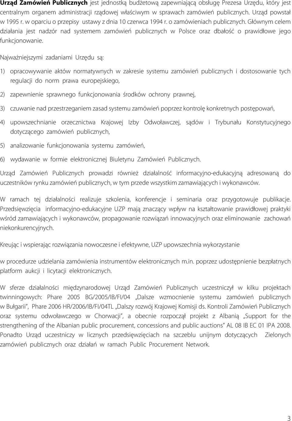 Głównym celem działania jest nadzór nad systemem zamówień publicznych w Polsce oraz dbałość o prawidłowe jego funkcjonowanie.