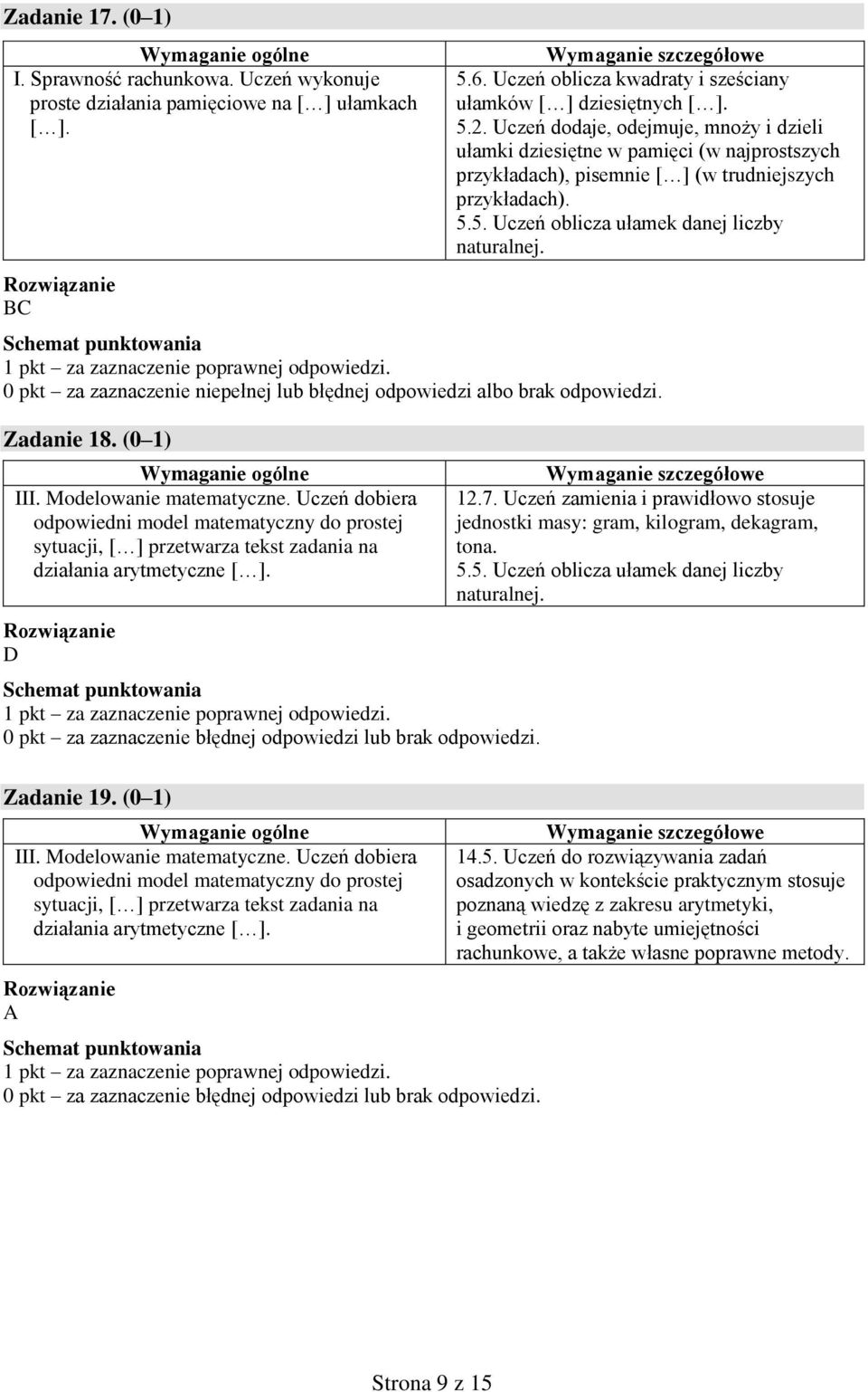 Zadanie 18. (0 1) III. Modelowanie matematyczne. Uczeń dobiera odpowiedni model matematyczny do prostej sytuacji, [ ] przetwarza tekst zadania na działania arytmetyczne [ ]. D Zadanie 19. (0 1) III. Modelowanie matematyczne. Uczeń dobiera odpowiedni model matematyczny do prostej sytuacji, [ ] przetwarza tekst zadania na działania arytmetyczne [ ]. A 12.