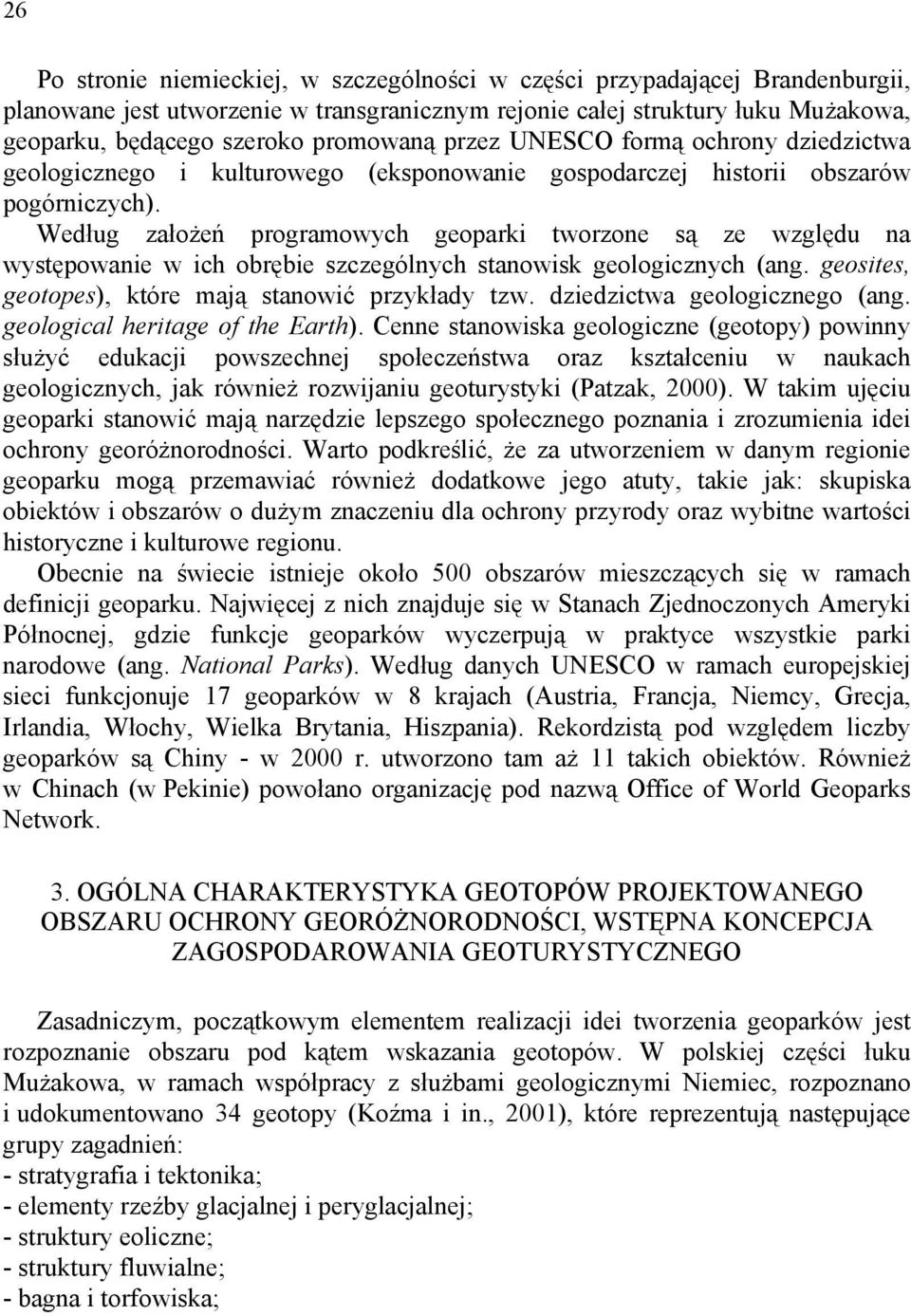 Według założeń programowych geoparki tworzone są ze względu na występowanie w ich obrębie szczególnych stanowisk geologicznych (ang. geosites, geotopes), które mają stanowić przykłady tzw.