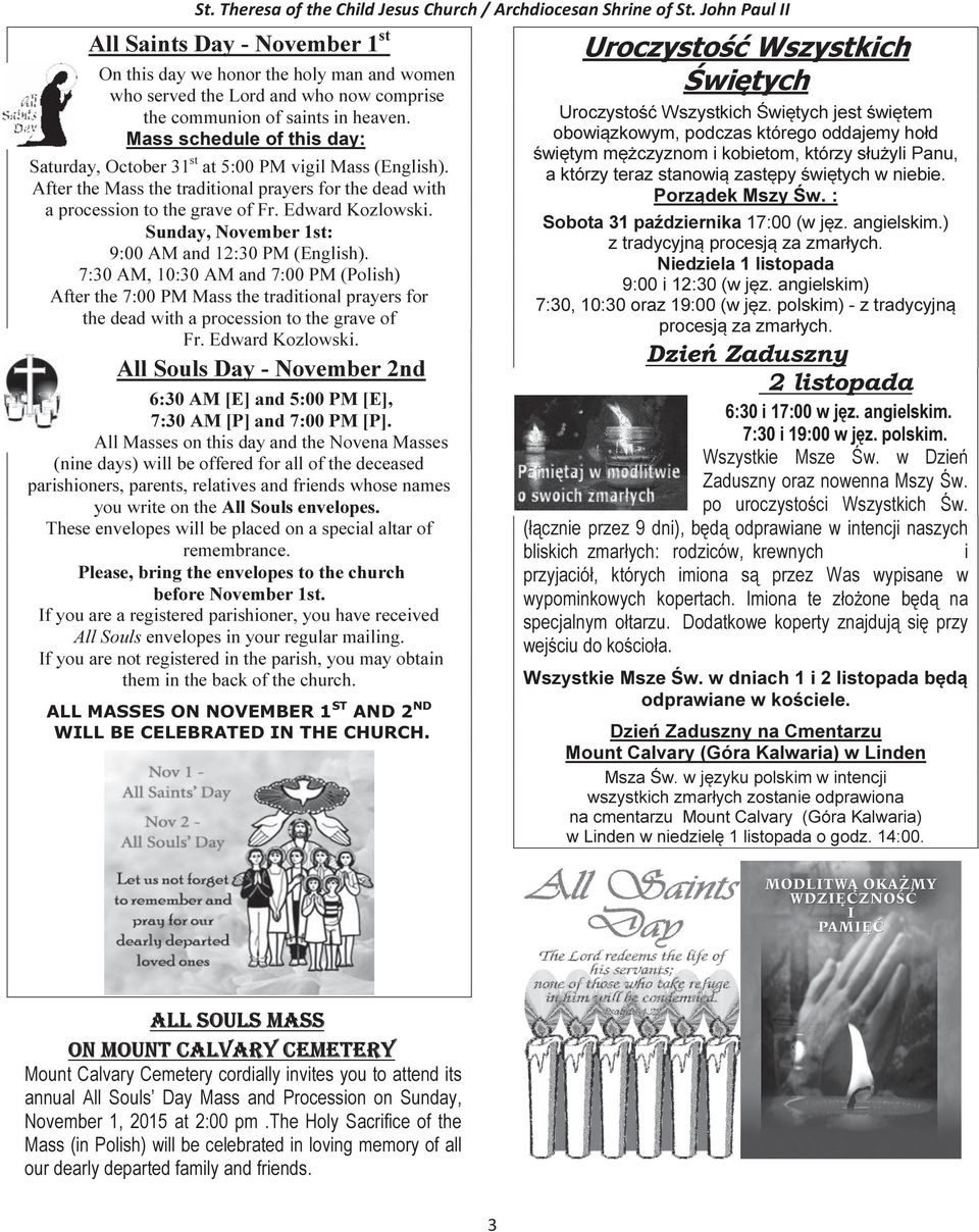 Sunday, November 1st: 9:00 AM and 12:30 PM (English). 7:30 AM, 10:30 AM and 7:00 PM (Polish) After the 7:00 PM Mass the traditional prayers for the dead with a procession to the grave of Fr.