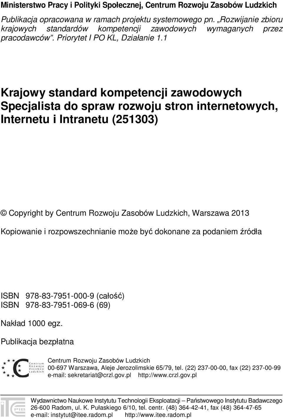 1 Krajowy standard kompetencji zawodowych Specjalista do spraw rozwoju stron internetowych, Internetu i Intranetu (251303) Copyright by Centrum Rozwoju Zasobów Ludzkich, Warszawa 2013 Kopiowanie i