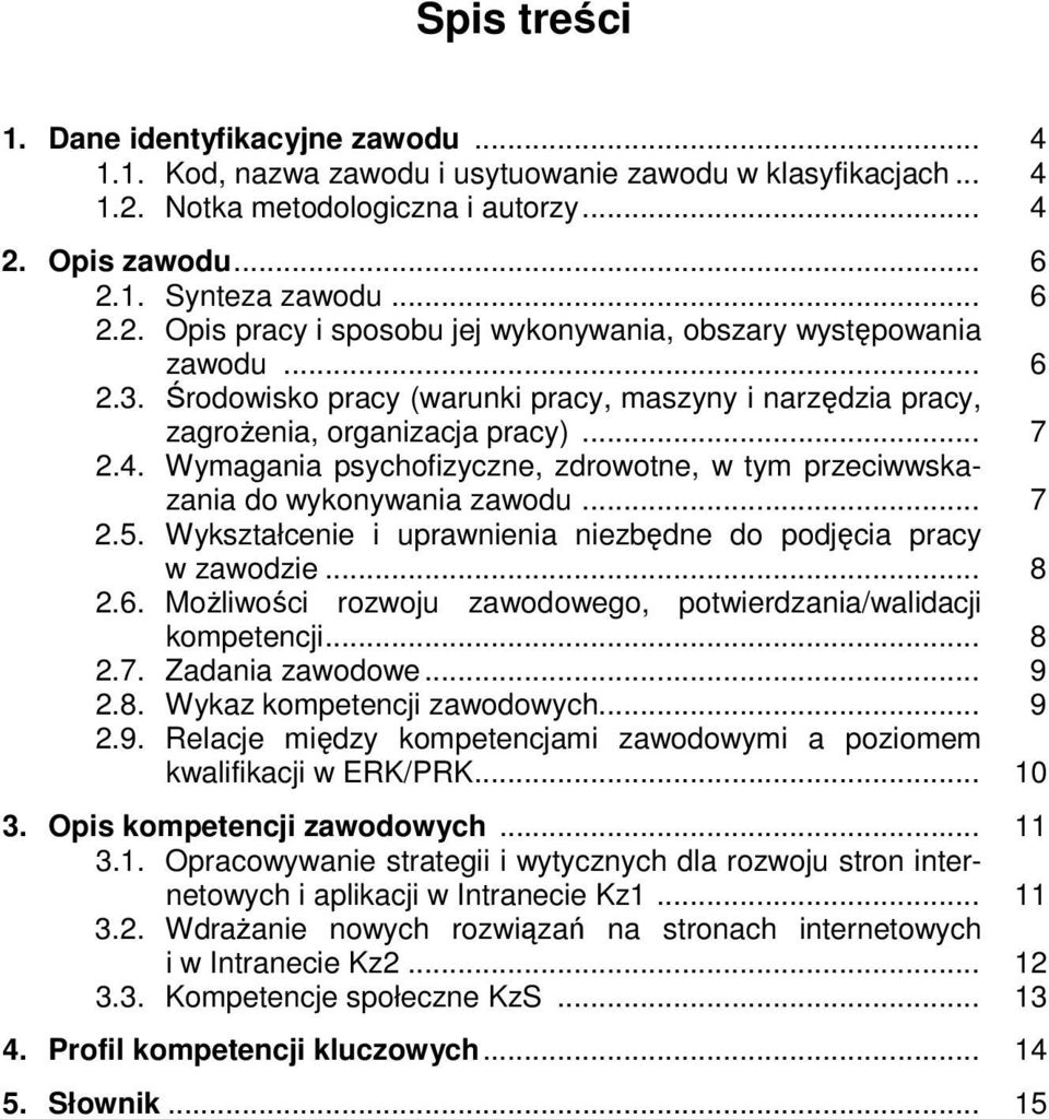 Wykształcenie i uprawnienia niezbędne do podjęcia pracy w zawodzie... 8 2.6. Możliwości rozwoju zawodowego, potwierdzania/walidacji kompetencji... 8 2.7. Zadania zawodowe... 9 2.8. Wykaz kompetencji zawodowych.