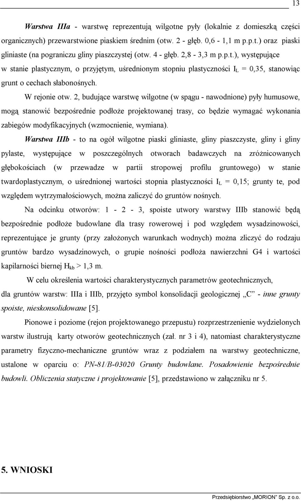 2, budujące warstwę wilgotne (w spągu - nawodnione) pyły humusowe, mogą stanowić bezpośrednie podłoże projektowanej trasy, co będzie wymagać wykonania zabiegów modyfikacyjnych (wzmocnienie, wymiana).