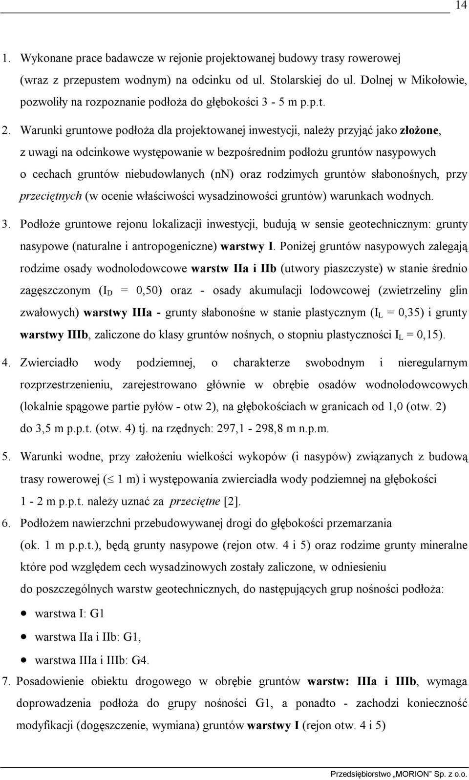 Warunki gruntowe podłoża dla projektowanej inwestycji, należy przyjąć jako złożone, z uwagi na odcinkowe występowanie w bezpośrednim podłożu gruntów nasypowych o cechach gruntów niebudowlanych (nn)