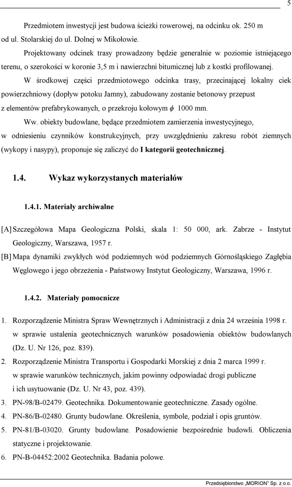 W środkowej części przedmiotowego odcinka trasy, przecinającej lokalny ciek powierzchniowy (dopływ potoku Jamny), zabudowany zostanie betonowy przepust z elementów prefabrykowanych, o przekroju