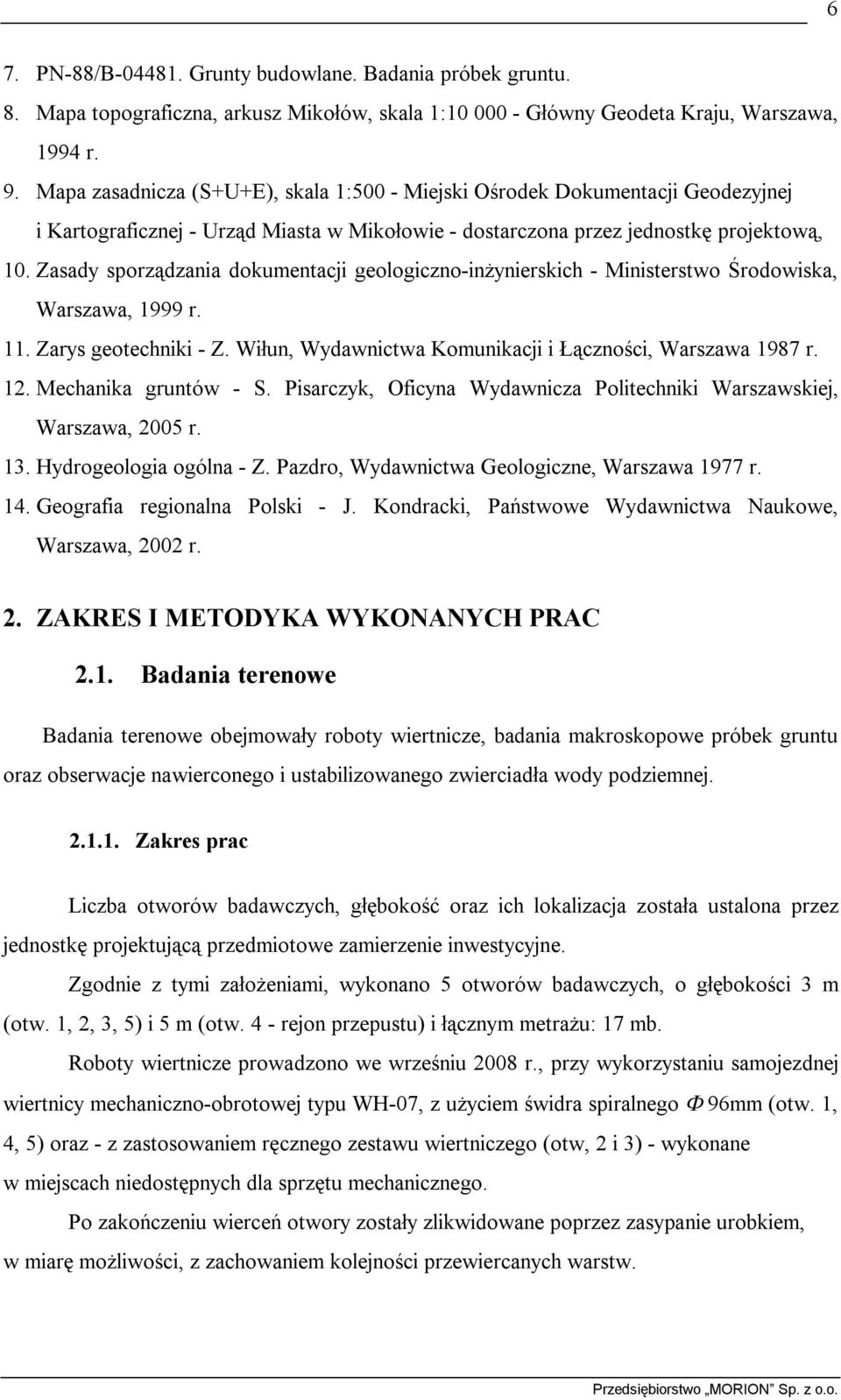 Zasady sporządzania dokumentacji geologiczno-inżynierskich - Ministerstwo Środowiska, Warszawa, 1999 r. 11. Zarys geotechniki - Z. Wiłun, Wydawnictwa Komunikacji i Łączności, Warszawa 1987 r. 12.