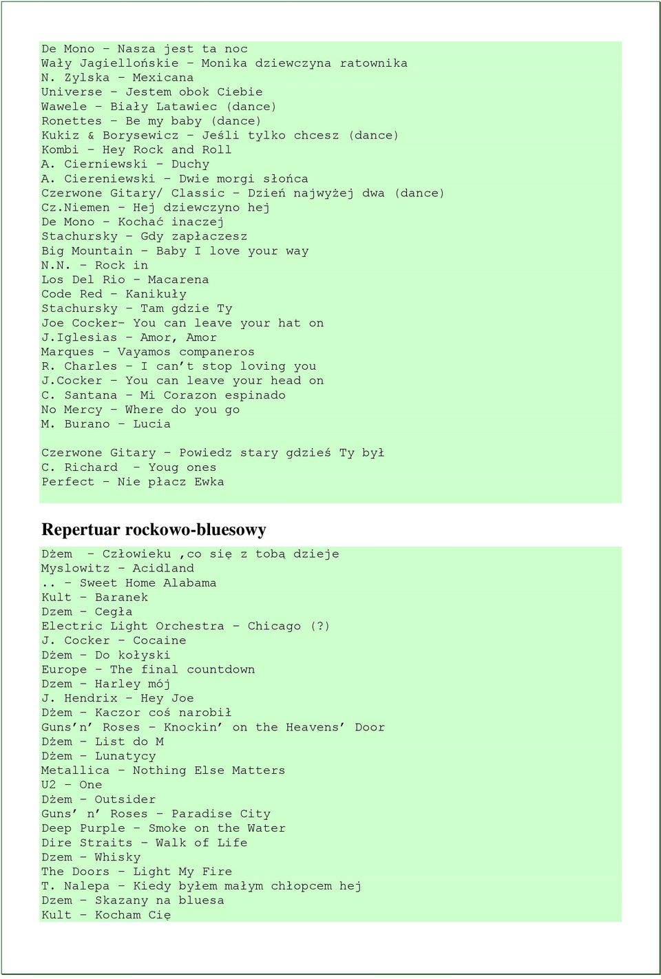 Ciereniewski Dwie morgi słońca Czerwone Gitary/ Classic Dzień najwyżej dwa (dance) Cz.Niemen Hej dziewczyno hej De Mono Kochać inaczej Stachursky Gdy zapłaczesz Big Mountain Baby I love your way N.N. Rock in Los Del Rio Macarena Code Red Kanikuły Stachursky Tam gdzie Ty Joe Cocker- You can leave your hat on J.