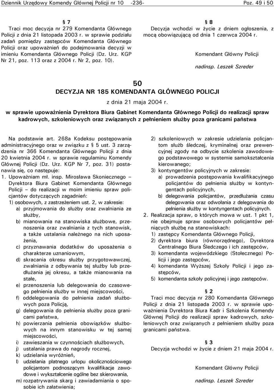 Nr 2, poz. 10). 8 Decyzja wchodzi w życie z dniem ogłoszenia, z mocą obowiązującą od dnia 1 czerwca 2004 r. Komendant Główny Policji nadinsp.