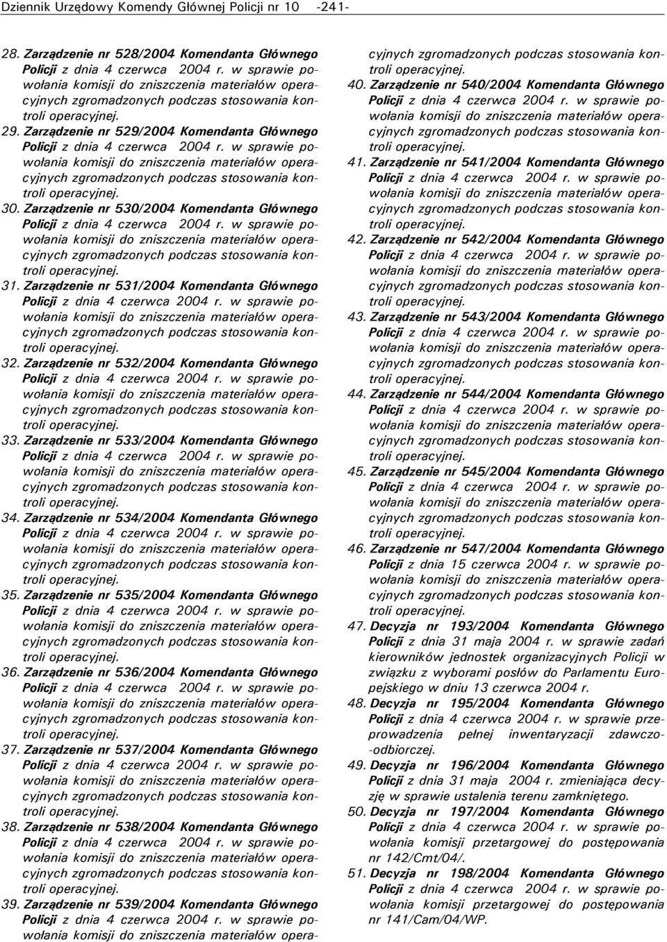 Zarządzenie nr 535/2004 Komendanta Głównego 36. Zarządzenie nr 536/2004 Komendanta Głównego 37. Zarządzenie nr 537/2004 Komendanta Głównego 38. Zarządzenie nr 538/2004 Komendanta Głównego 39.