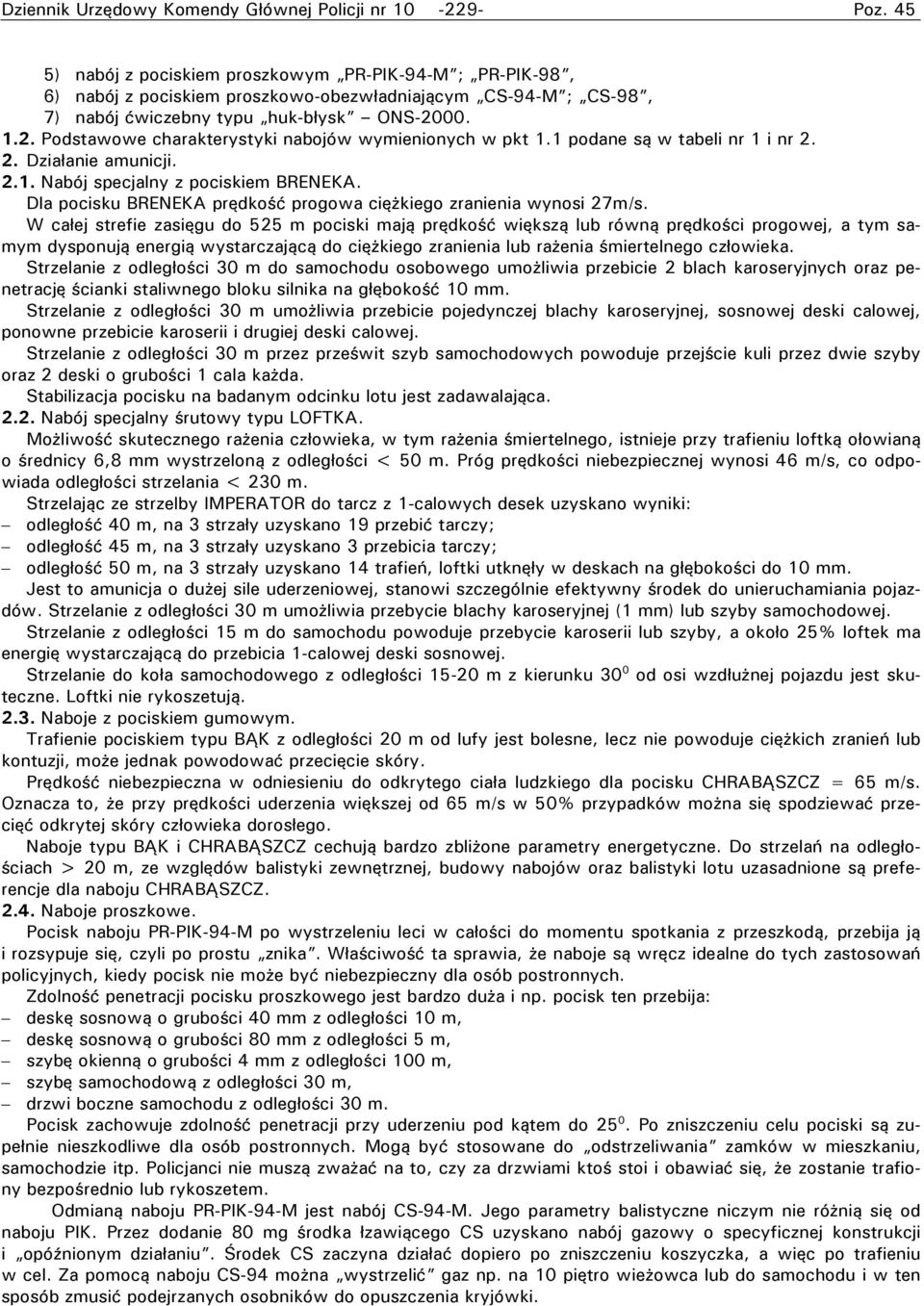 00. 1.2. Podstawowe charakterystyki nabojów wymienionych w pkt 1.1 podane są w tabeli nr 1 i nr 2. 2. Działanie amunicji. 2.1. Nabój specjalny z pociskiem BRENEKA.