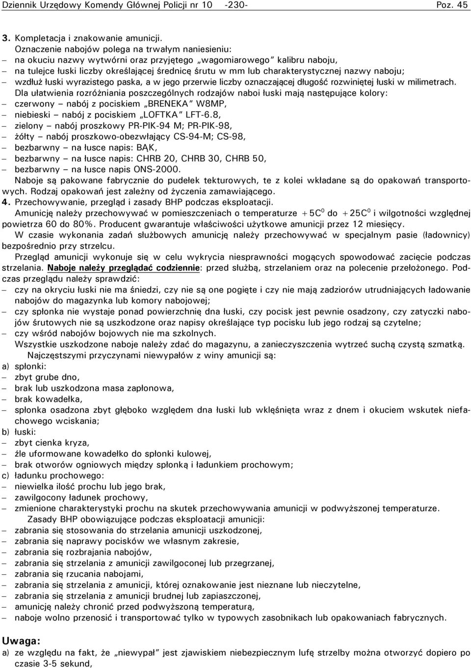 charakterystycznej nazwy naboju; wzdłuż łuski wyrazistego paska, a w jego przerwie liczby oznaczającej długość rozwiniętej łuski w milimetrach.