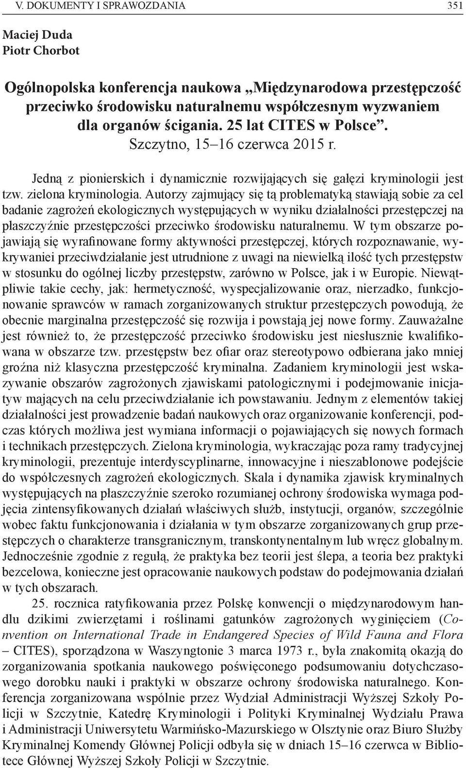 Autorzy zajmujący się tą problematyką stawiają sobie za cel badanie zagrożeń ekologicznych występujących w wyniku działalności przestępczej na płaszczyźnie przestępczości przeciwko środowisku